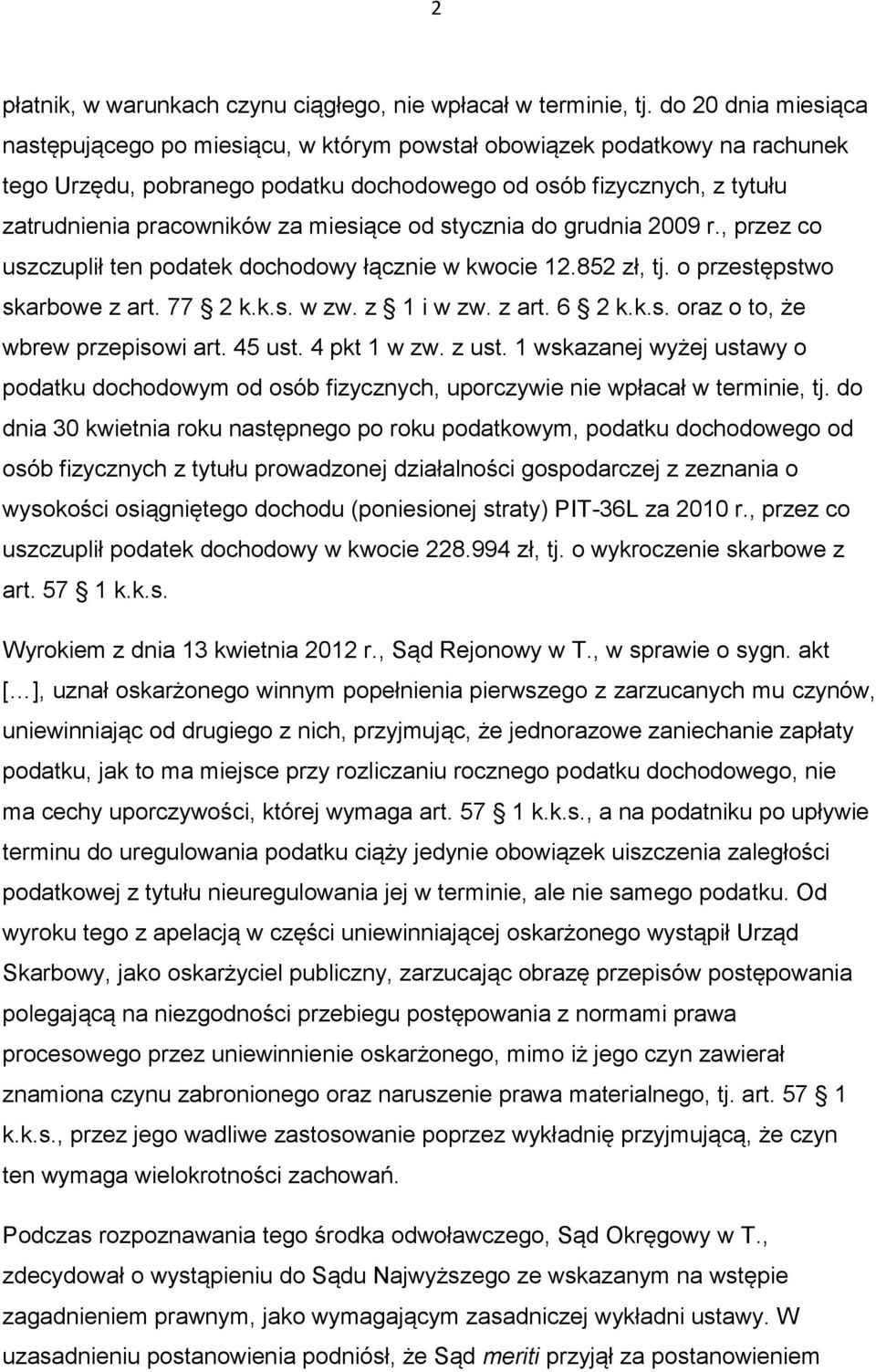 miesiące od stycznia do grudnia 2009 r., przez co uszczuplił ten podatek dochodowy łącznie w kwocie 12.852 zł, tj. o przestępstwo skarbowe z art. 77 2 k.k.s. w zw. z 1 i w zw. z art. 6 2 k.k.s. oraz o to, że wbrew przepisowi art.