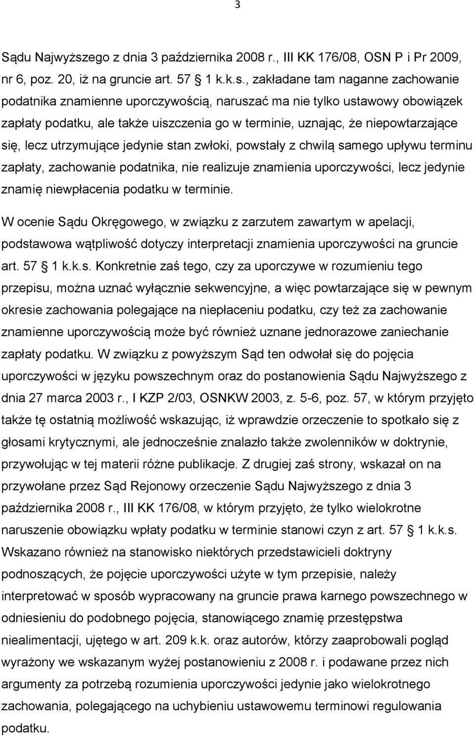 , zakładane tam naganne zachowanie podatnika znamienne uporczywością, naruszać ma nie tylko ustawowy obowiązek zapłaty podatku, ale także uiszczenia go w terminie, uznając, że niepowtarzające się,