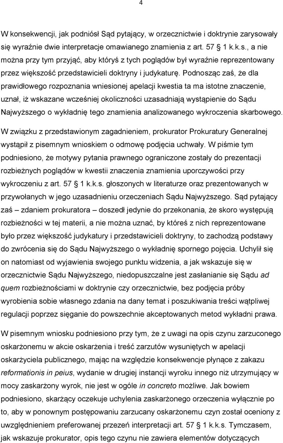 tego znamienia analizowanego wykroczenia skarbowego. W związku z przedstawionym zagadnieniem, prokurator Prokuratury Generalnej wystąpił z pisemnym wnioskiem o odmowę podjęcia uchwały.
