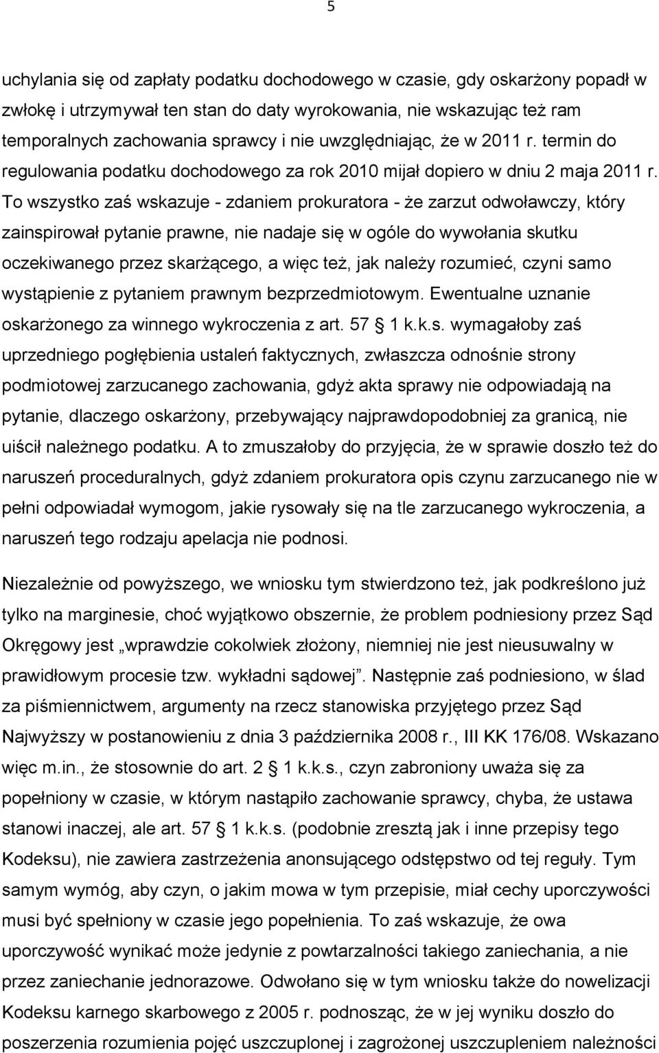 To wszystko zaś wskazuje - zdaniem prokuratora - że zarzut odwoławczy, który zainspirował pytanie prawne, nie nadaje się w ogóle do wywołania skutku oczekiwanego przez skarżącego, a więc też, jak