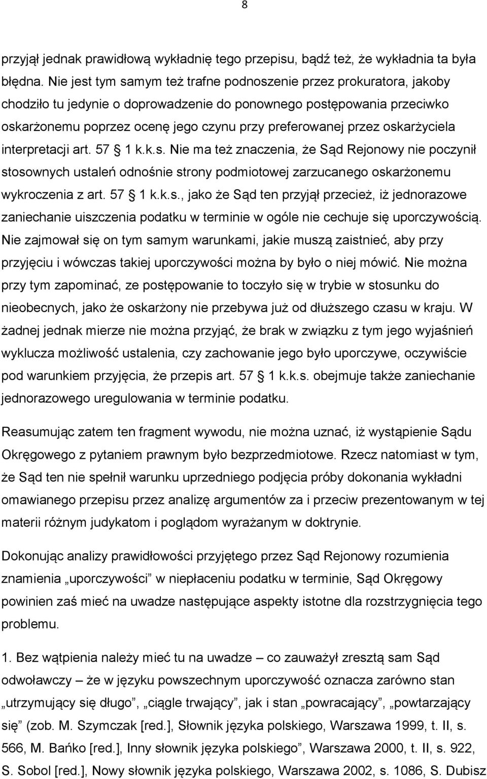 przez oskarżyciela interpretacji art. 57 1 k.k.s. Nie ma też znaczenia, że Sąd Rejonowy nie poczynił stosownych ustaleń odnośnie strony podmiotowej zarzucanego oskarżonemu wykroczenia z art. 57 1 k.k.s., jako że Sąd ten przyjął przecież, iż jednorazowe zaniechanie uiszczenia podatku w terminie w ogóle nie cechuje się uporczywością.