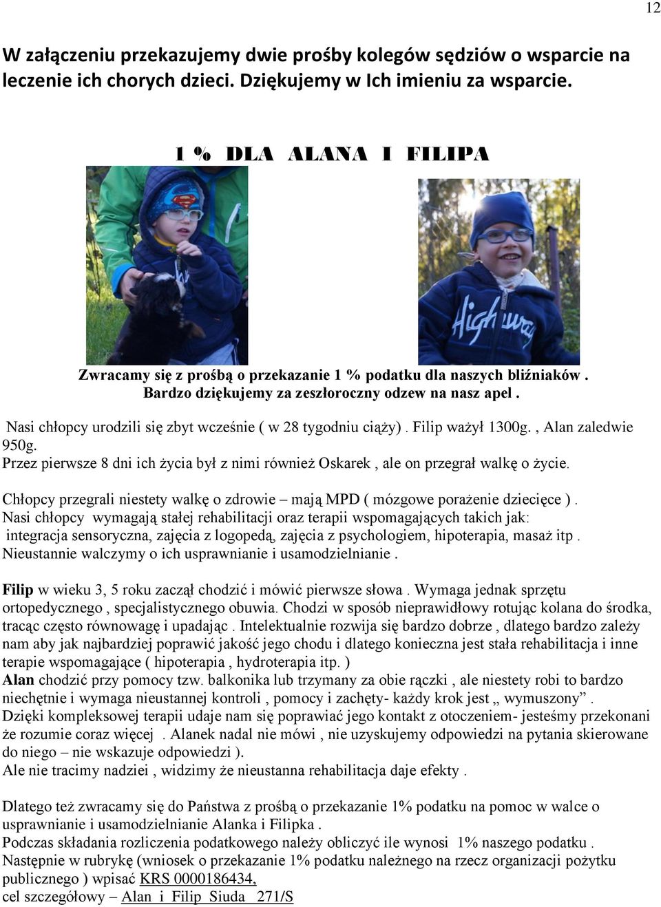 Nasi chłopcy urodzili się zbyt wcześnie ( w 28 tygodniu ciąży). Filip ważył 1300g., Alan zaledwie 950g. Przez pierwsze 8 dni ich życia był z nimi również Oskarek, ale on przegrał walkę o życie.