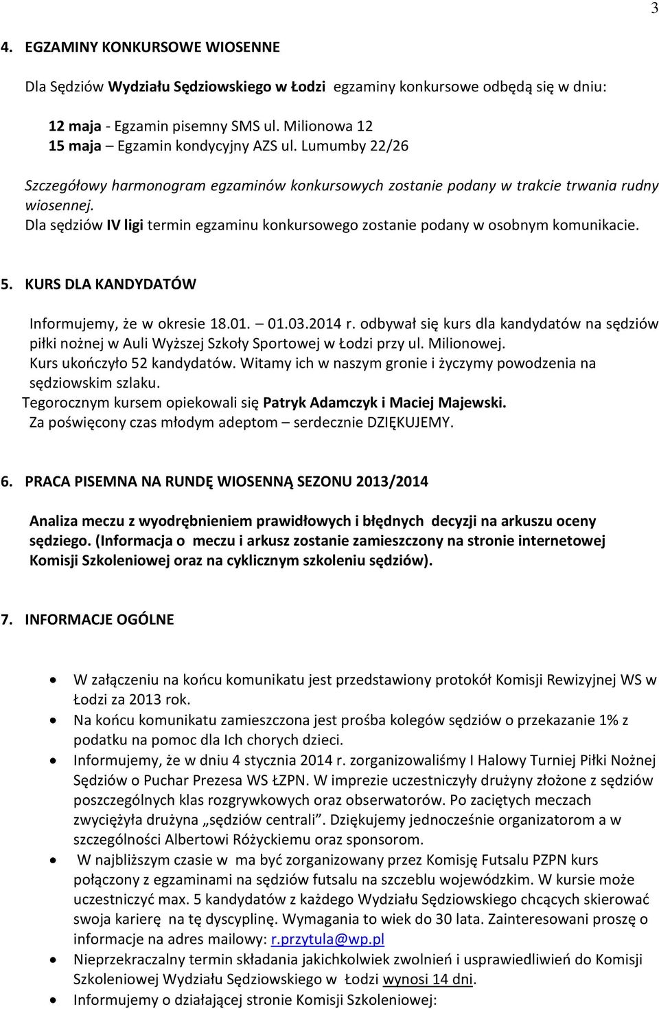 5. KURS DLA KANDYDATÓW Informujemy, że w okresie 18.01. 01.03.2014 r. odbywał się kurs dla kandydatów na sędziów piłki nożnej w Auli Wyższej Szkoły Sportowej w Łodzi przy ul. Milionowej.