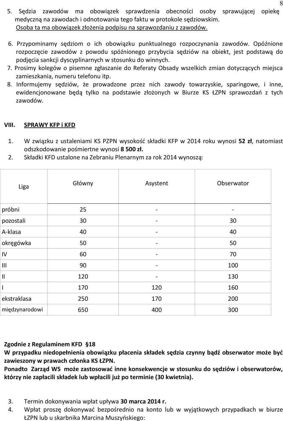 Opóźnione rozpoczęcie zawodów z powodu spóźnionego przybycia sędziów na obiekt, jest podstawą do podjęcia sankcji dyscyplinarnych w stosunku do winnych. 7.