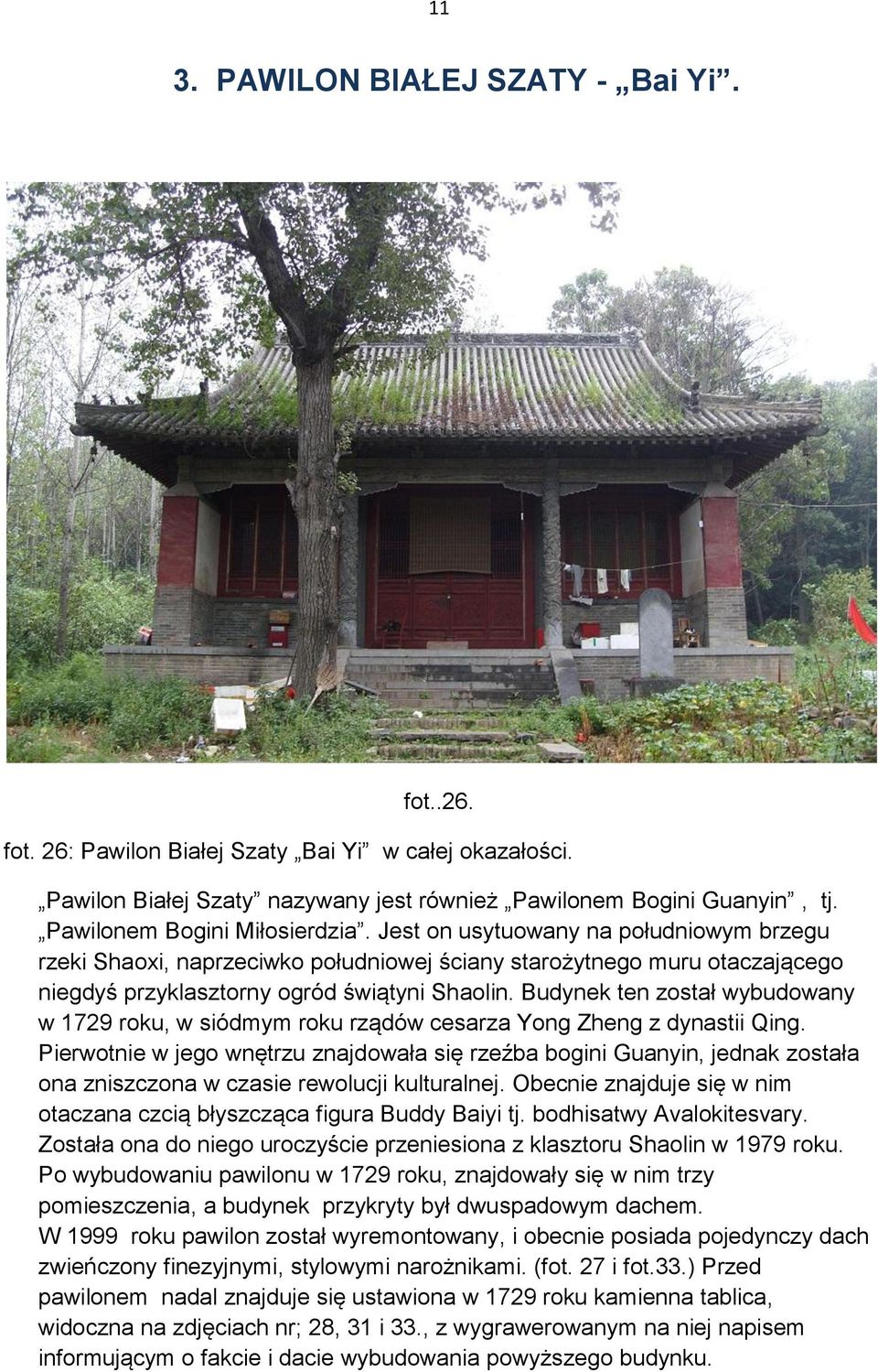 Budynek ten został wybudowany w 1729 roku, w siódmym roku rządów cesarza Yong Zheng z dynastii Qing.