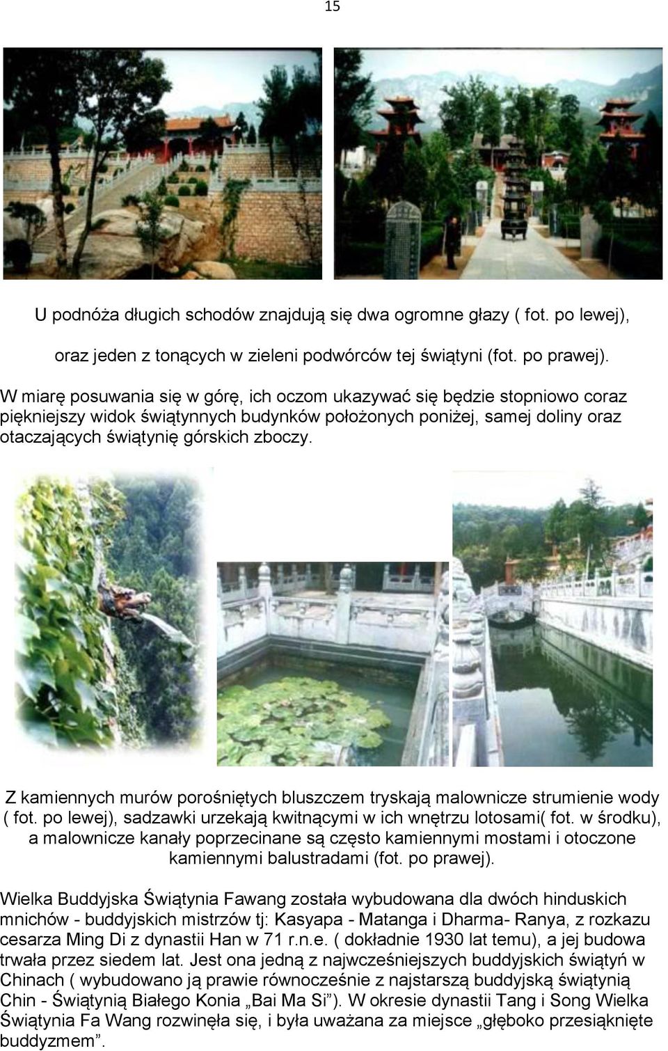 Z kamiennych murów porośniętych bluszczem tryskają malownicze strumienie wody ( fot. po lewej), sadzawki urzekają kwitnącymi w ich wnętrzu lotosami( fot.