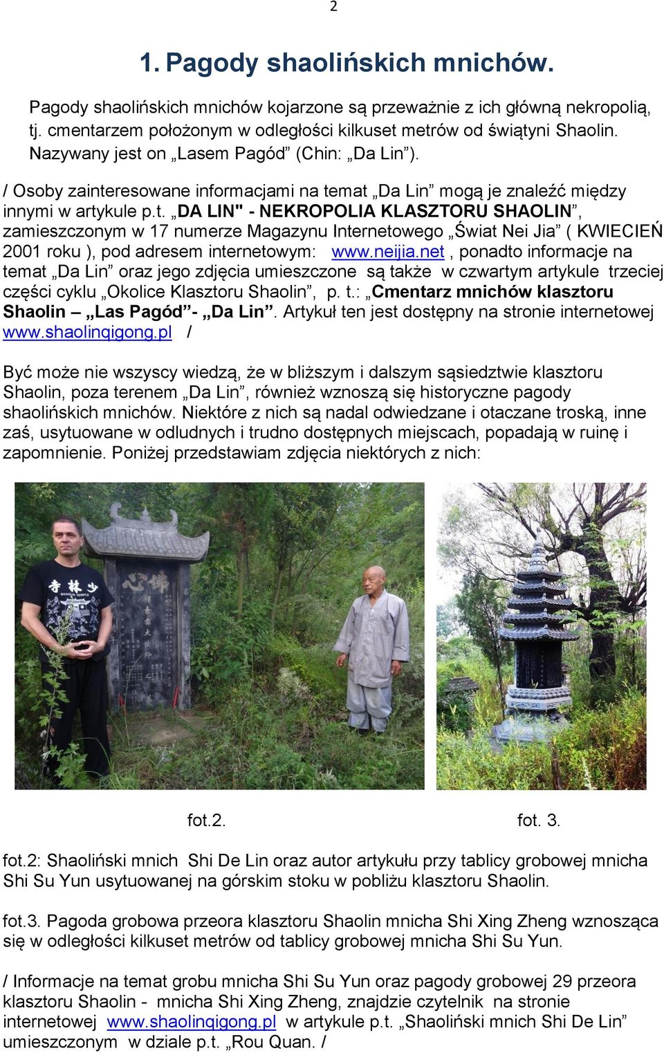 neijia.net, ponadto informacje na temat Da Lin oraz jego zdjęcia umieszczone są także w czwartym artykule trzeciej części cyklu Okolice Klasztoru Shaolin, p. t.: Cmentarz mnichów klasztoru Shaolin Las Pagód - Da Lin.