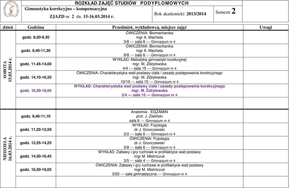 Macheta 8/8 --- sala 6 --- Gimnazjum nr 4 WYKŁAD: Metodyka gimnastyki korekcyjnej 4/4 --- sala 15 --- Gimnazjum nr 4 10/10 --- sala 15 --- Gimnazjum nr 4 2/4 --- sala 15 --- Gimnazjum nr 4 16.03.