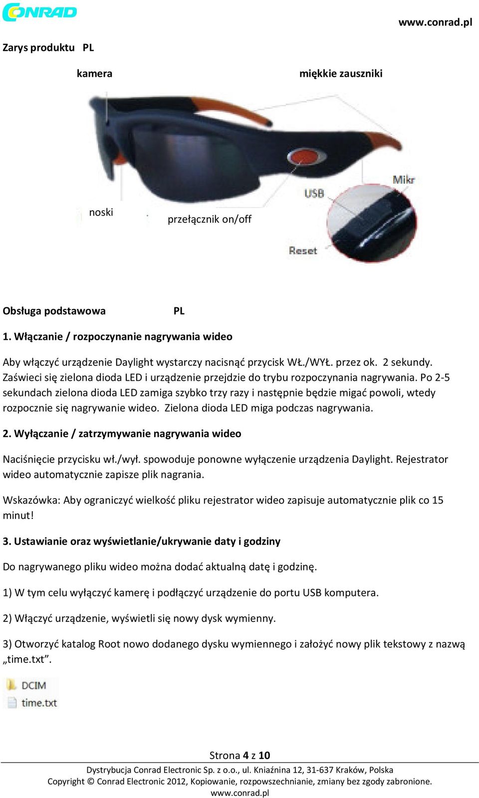 Po 2-5 sekundach zielona dioda LED zamiga szybko trzy razy i następnie będzie migać powoli, wtedy rozpocznie się nagrywanie wideo. Zielona dioda LED miga podczas nagrywania. 2. Wyłączanie / zatrzymywanie nagrywania wideo Naciśnięcie przycisku wł.