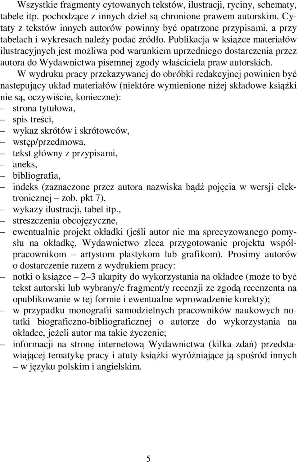 Publikacja w książce materiałów ilustracyjnych jest możliwa pod warunkiem uprzedniego dostarczenia przez autora do Wydawnictwa pisemnej zgody właściciela praw autorskich.