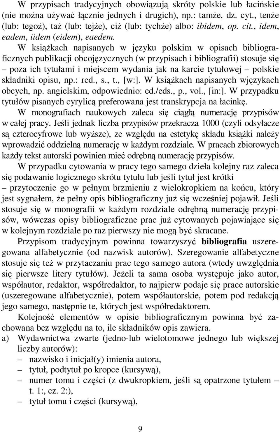 W książkach napisanych w języku polskim w opisach bibliograficznych publikacji obcojęzycznych (w przypisach i bibliografii) stosuje się poza ich tytułami i miejscem wydania jak na karcie tytułowej