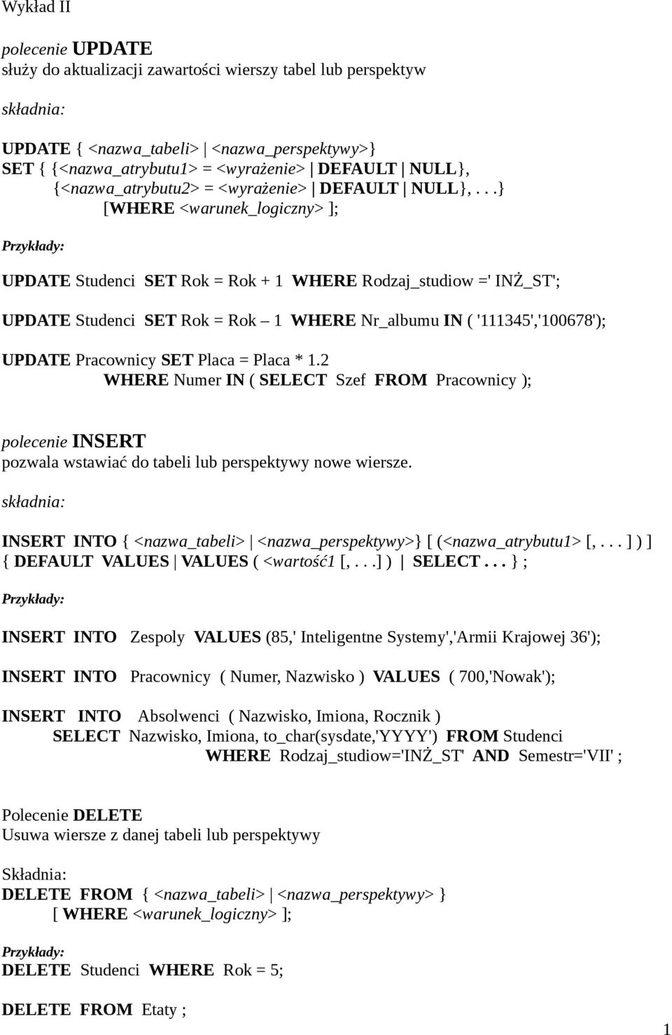 ..} [WHERE <warunek_logiczny> ]; UPDATE Studenci SET Rok = Rok + 1 WHERE Rodzaj_studiow =' INŻ_ST'; UPDATE Studenci SET Rok = Rok 1 WHERE Nr_albumu IN ( '111345','100678'); UPDATE Pracownicy SET