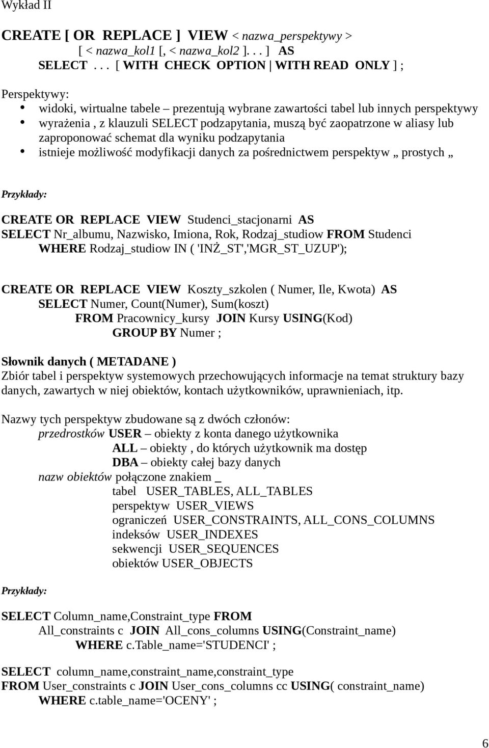 zaopatrzone w aliasy lub zaproponować schemat dla wyniku podzapytania istnieje możliwość modyfikacji danych za pośrednictwem perspektyw prostych CREATE OR REPLACE VIEW Studenci_stacjonarni AS SELECT