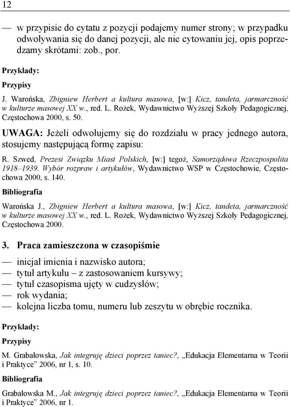 UWAGA: Jeżeli odwołujemy się do rozdziału w pracy jednego autora, stosujemy następującą formę zapisu: R. Szwed, Prezesi Związku Miast Polskich, [w:] tegoż, Samorządowa Rzeczpospolita 1918 1939.