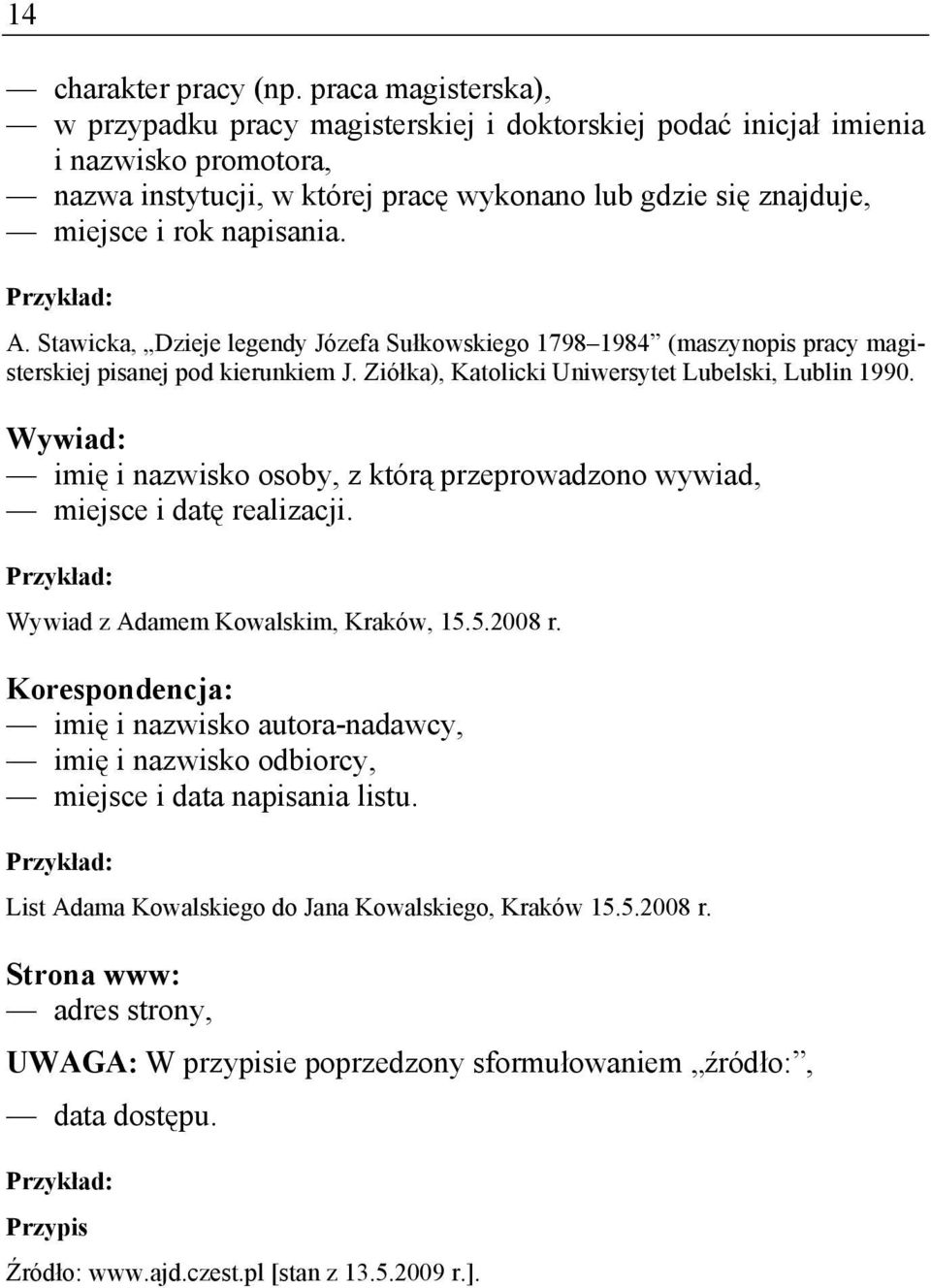 Przykład: A. Stawicka, Dzieje legendy Józefa Sułkowskiego 1798 1984 (maszynopis pracy magisterskiej pisanej pod kierunkiem J. Ziółka), Katolicki Uniwersytet Lubelski, Lublin 1990.