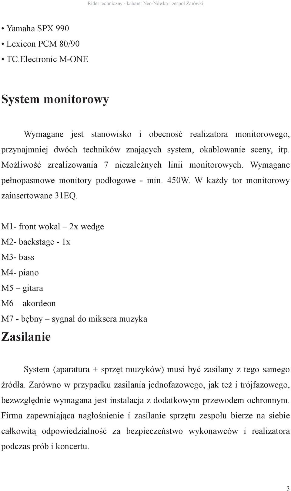 Mo liwo zrealizowania 7 niezale nych linii monitorowych. Wymagane pełnopasmowe monitory podłogowe - min. 450W. W ka dy tor monitorowy zainsertowane 31EQ.