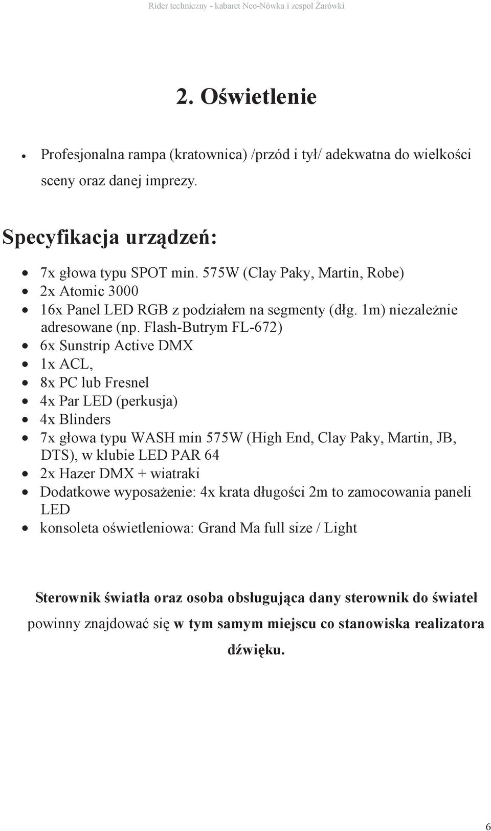 Flash-Butrym FL-672) 6x Sunstrip Active DMX 1x ACL, 8x PC lub Fresnel 4x Par LED (perkusja) 4x Blinders 7x głowa typu WASH min 575W (High End, Clay Paky, Martin, JB, DTS), w klubie LED PAR
