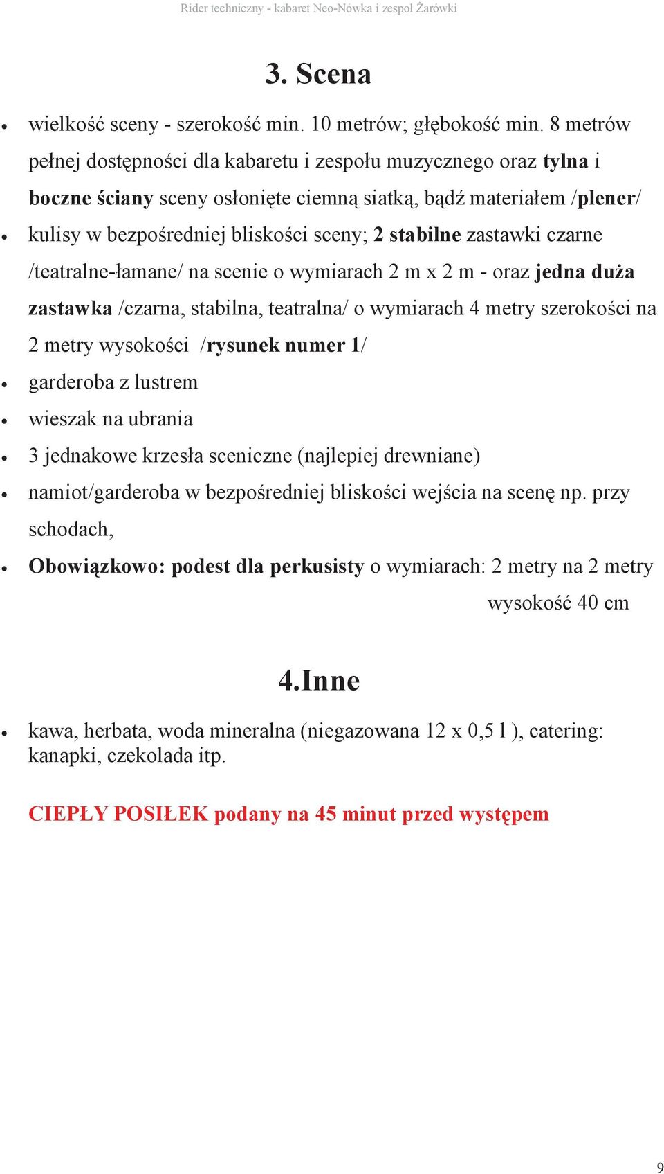 zastawki czarne /teatralne-łamane/ na scenie o wymiarach 2 m x 2 m - oraz jedna du a zastawka /czarna, stabilna, teatralna/ o wymiarach 4 metry szeroko ci na 2 metry wysoko ci /rysunek numer 1/