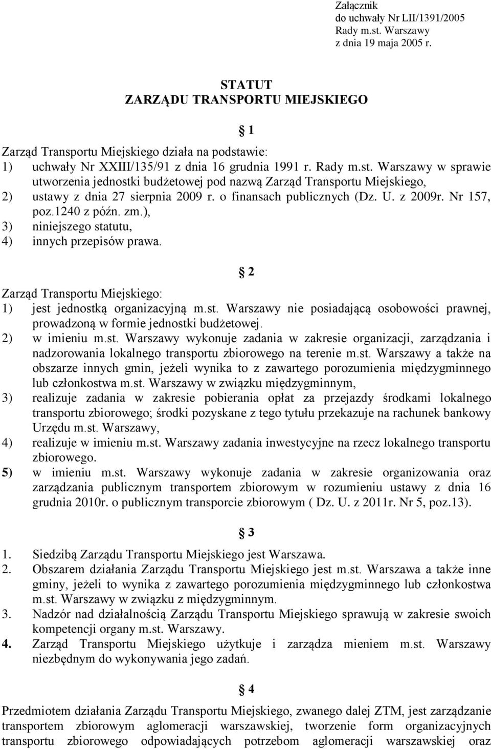 wie: 1) uchwały Nr XXIII/135/91 z dnia 16 grudnia 1991 r. Rady m.st. Warszawy w sprawie utworzenia jednostki budżetowej pod nazwą Zarząd Transportu Miejskiego, 2) ustawy z dnia 27 sierpnia 2009 r.