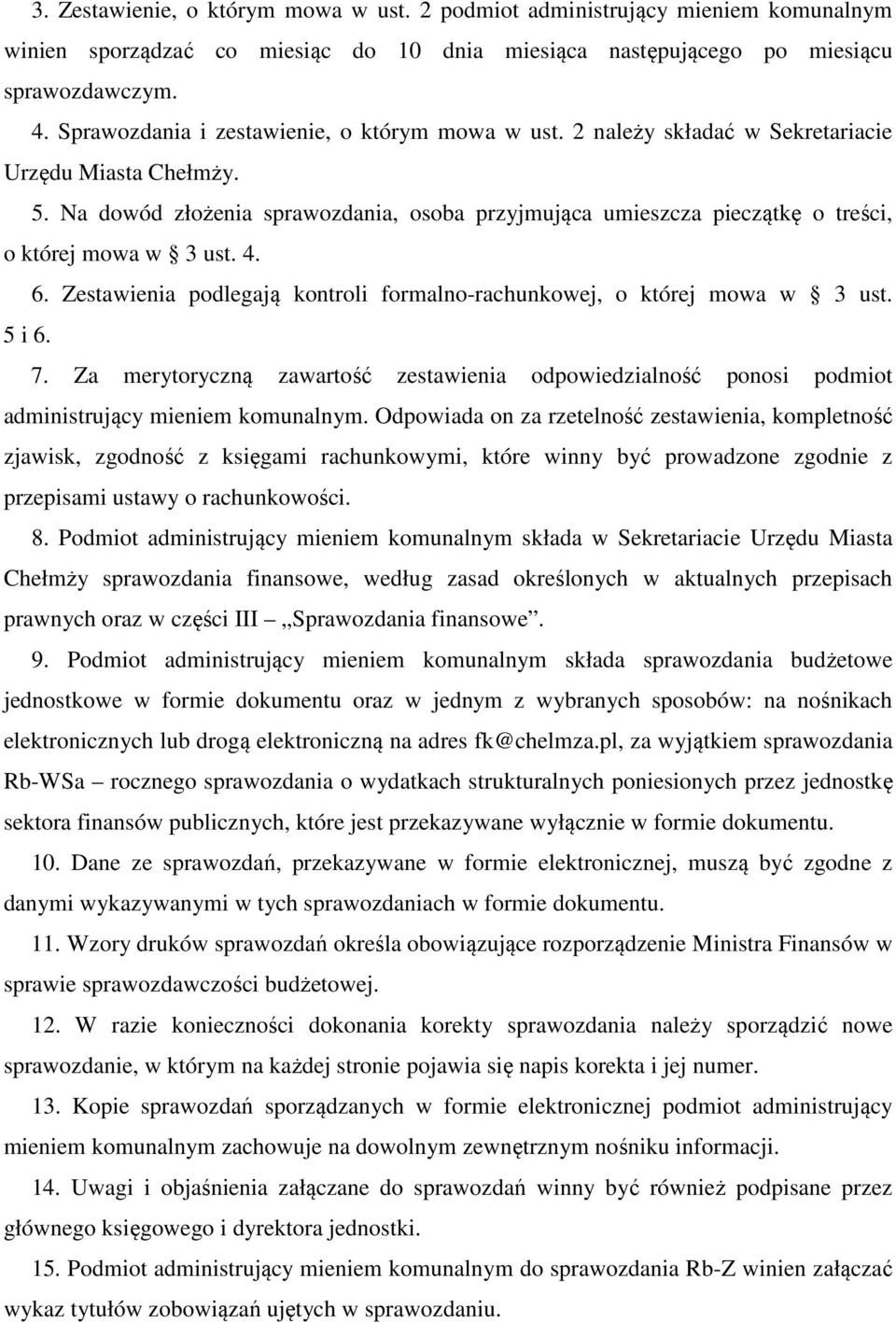 Na dowód złożenia sprawozdania, osoba przyjmująca umieszcza pieczątkę o treści, o której mowa w 3 ust. 4. 6. Zestawienia podlegają kontroli formalno-rachunkowej, o której mowa w 3 ust. 5 i 6. 7.