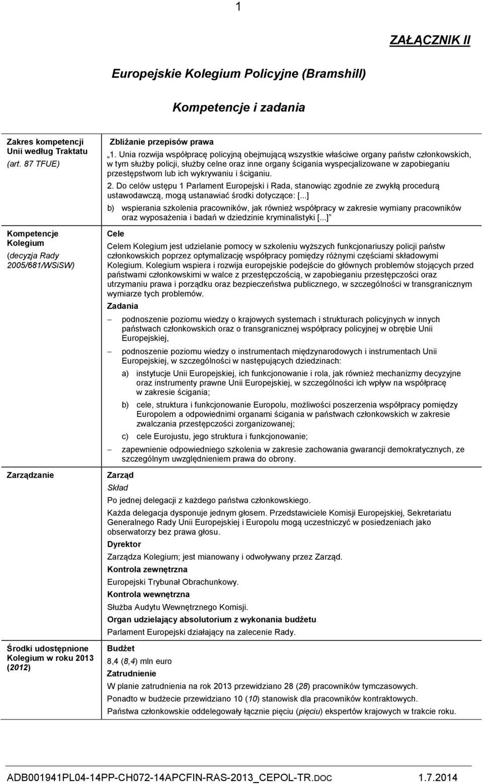 Unia rozwija współpracę policyjną obejmującą wszystkie właściwe organy państw członkowskich, w tym służby policji, służby celne oraz inne organy ścigania wyspecjalizowane w zapobieganiu przestępstwom