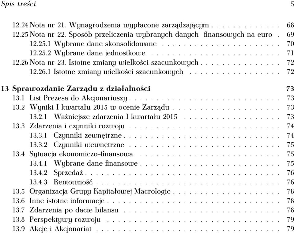 ................ 72 13 Sprawozdanie Zarządu z działalności 73 13.1 List Prezesa do Akcjonariuszy............................ 73 13.2 Wyniki I kwartału 2015 w ocenie Zarządu.................... 73 13.2.1 Ważniejsze zdarzenia I kwartału 2015.