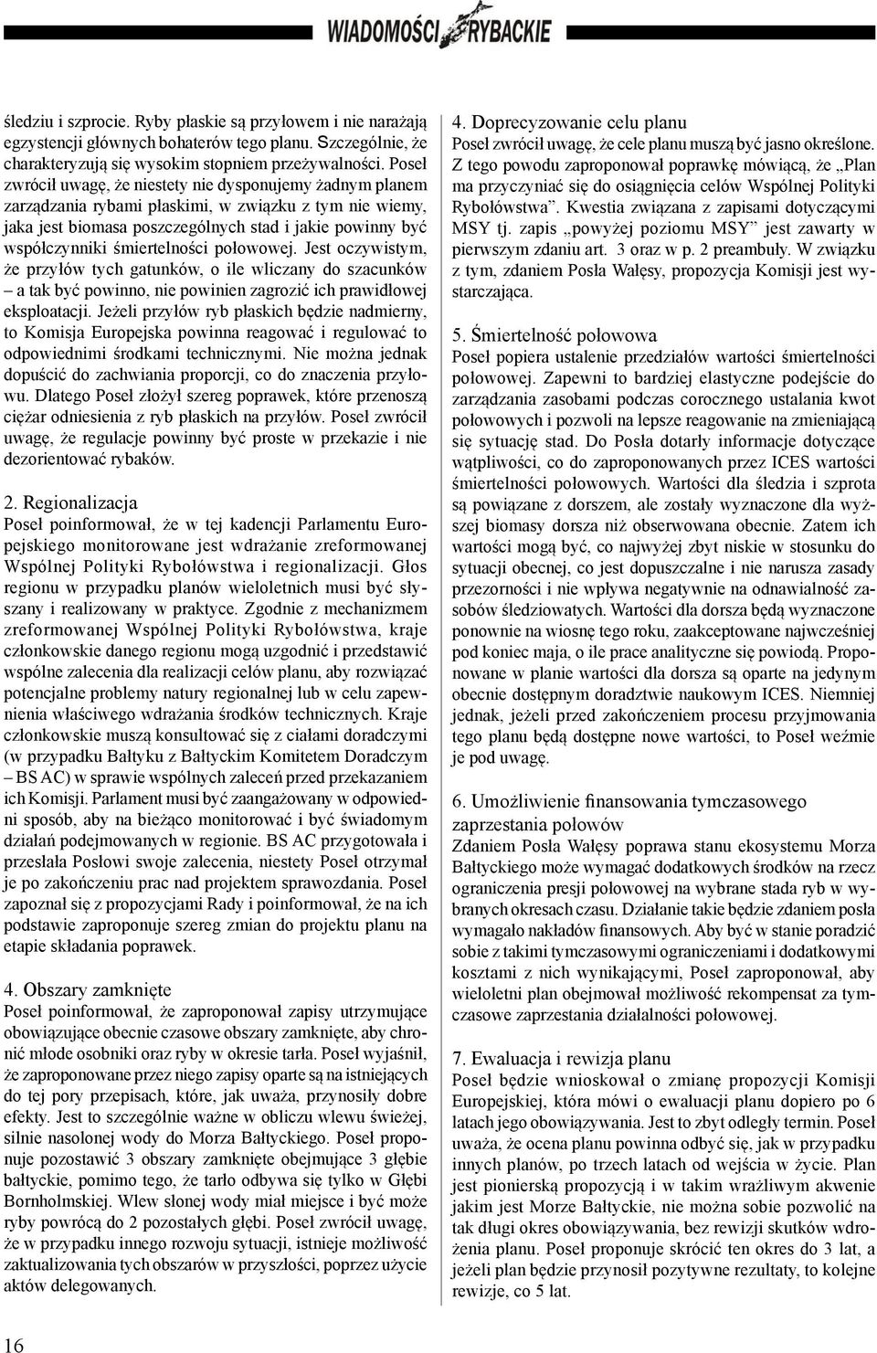 śmiertelności połowowej. Jest oczywistym, że przyłów tych gatunków, o ile wliczany do szacunków a tak być powinno, nie powinien zagrozić ich prawidłowej eksploatacji.