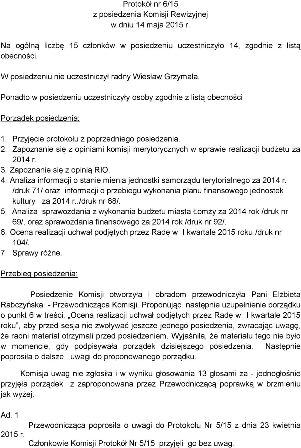 Zapoznanie się z opiniami komisji merytorycznych w sprawie realizacji budżetu za 2014 r. 3. Zapoznanie się z opinią RIO. 4.