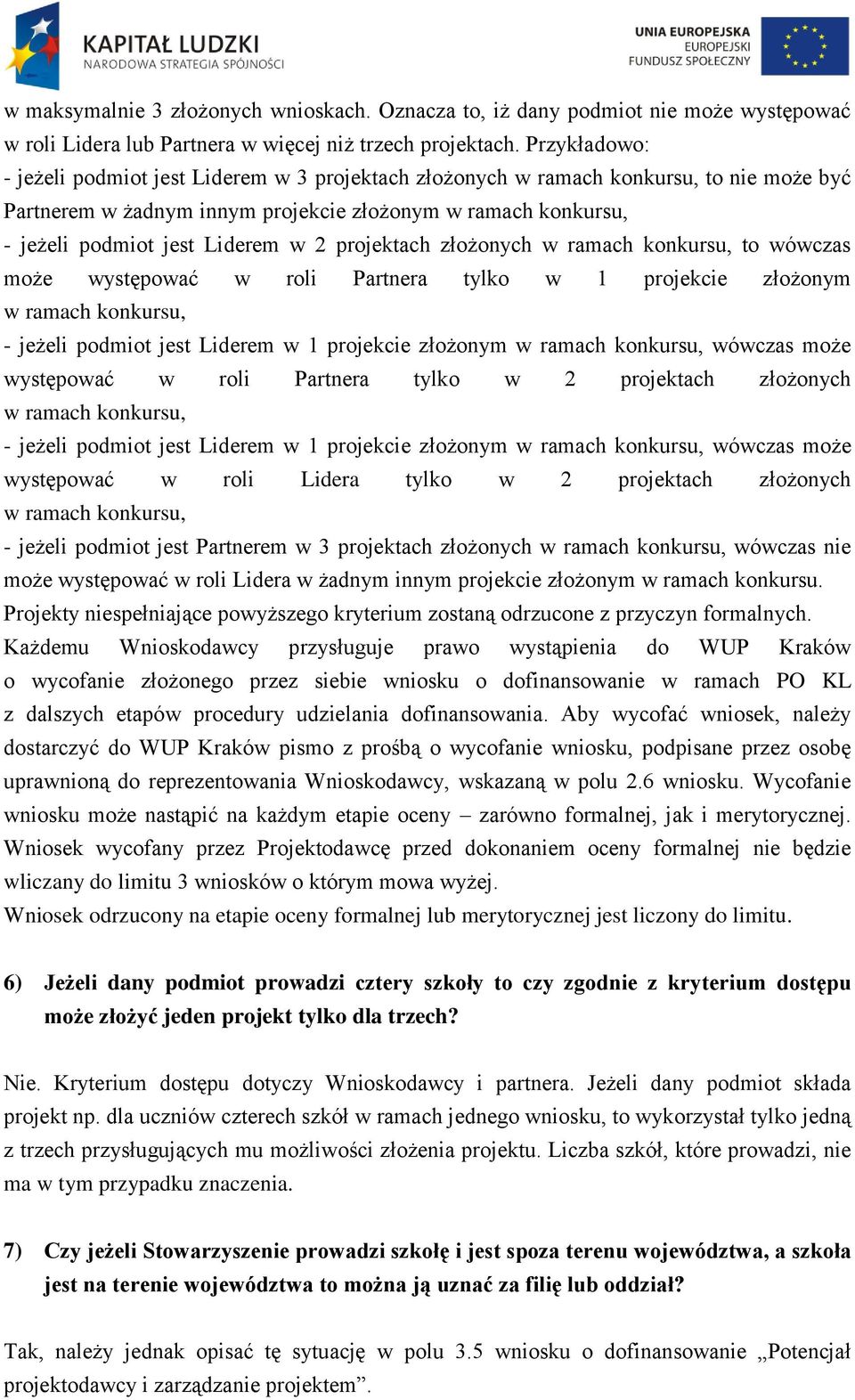 projektach złożonych w ramach konkursu, to wówczas może występować w roli Partnera tylko w 1 projekcie złożonym w ramach konkursu, - jeżeli podmiot jest Liderem w 1 projekcie złożonym w ramach