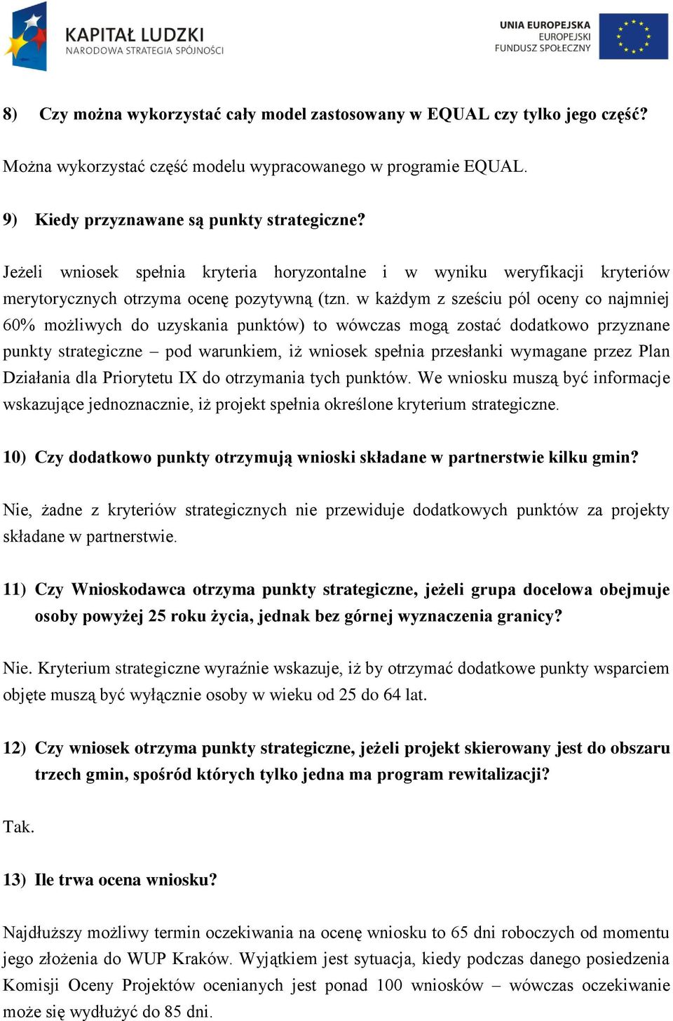 w każdym z sześciu pól oceny co najmniej 60% możliwych do uzyskania punktów) to wówczas mogą zostać dodatkowo przyznane punkty strategiczne pod warunkiem, iż wniosek spełnia przesłanki wymagane przez