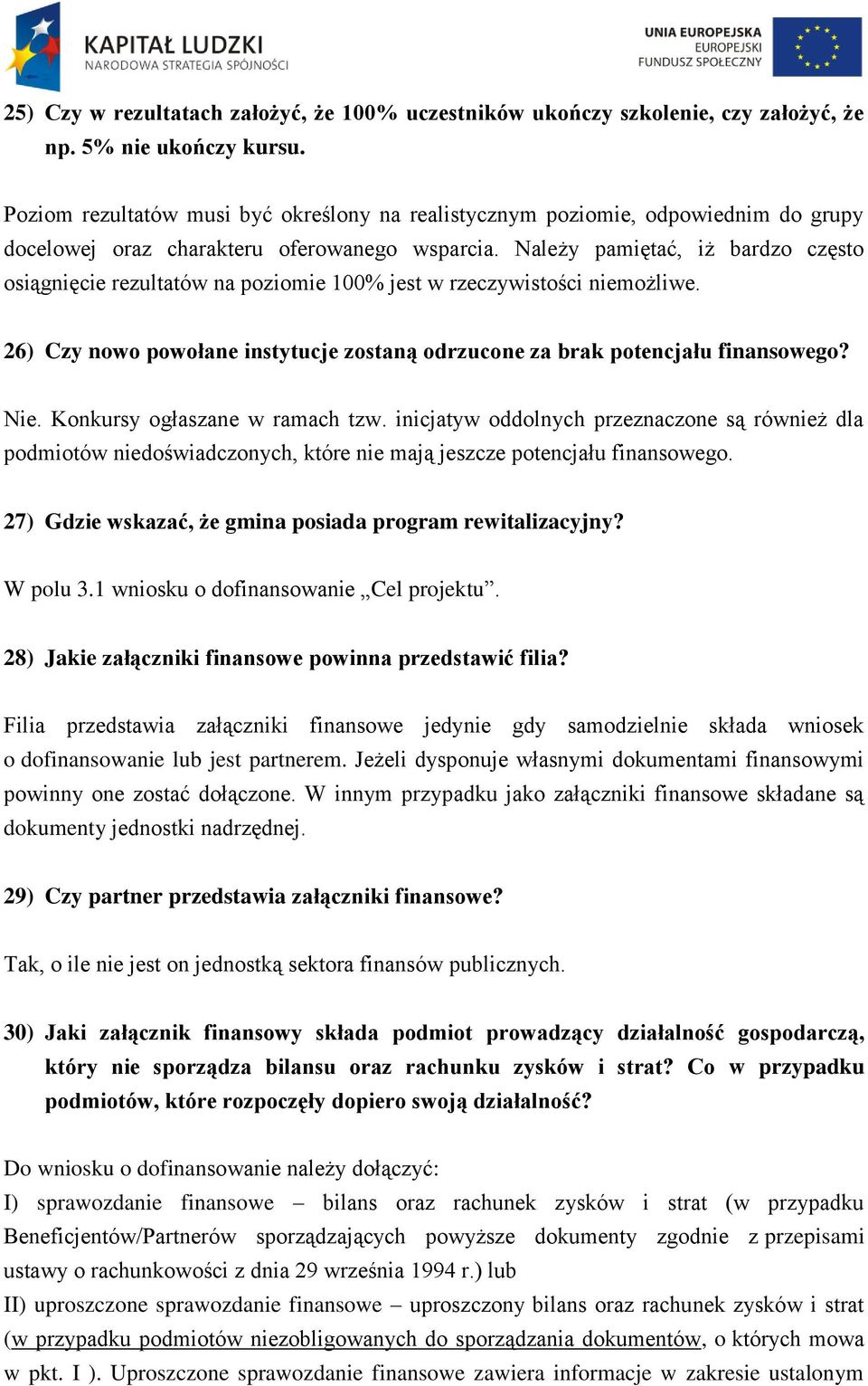 Należy pamiętać, iż bardzo często osiągnięcie rezultatów na poziomie 100% jest w rzeczywistości niemożliwe. 26) Czy nowo powołane instytucje zostaną odrzucone za brak potencjału finansowego? Nie.