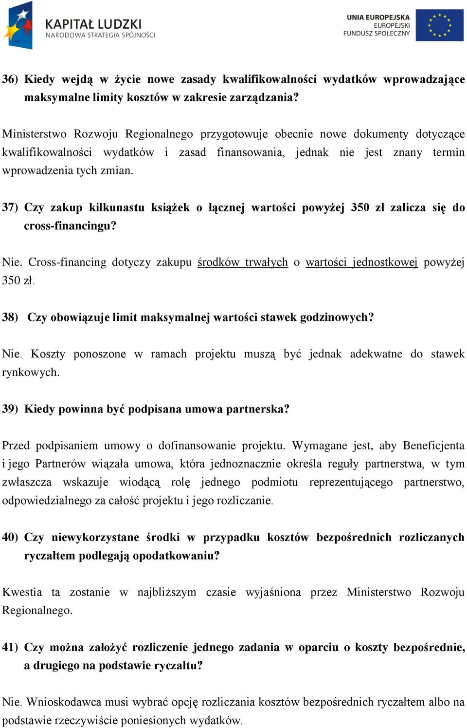 37) Czy zakup kilkunastu książek o łącznej wartości powyżej 350 zł zalicza się do cross-financingu? Nie. Cross-financing dotyczy zakupu środków trwałych o wartości jednostkowej powyżej 350 zł.