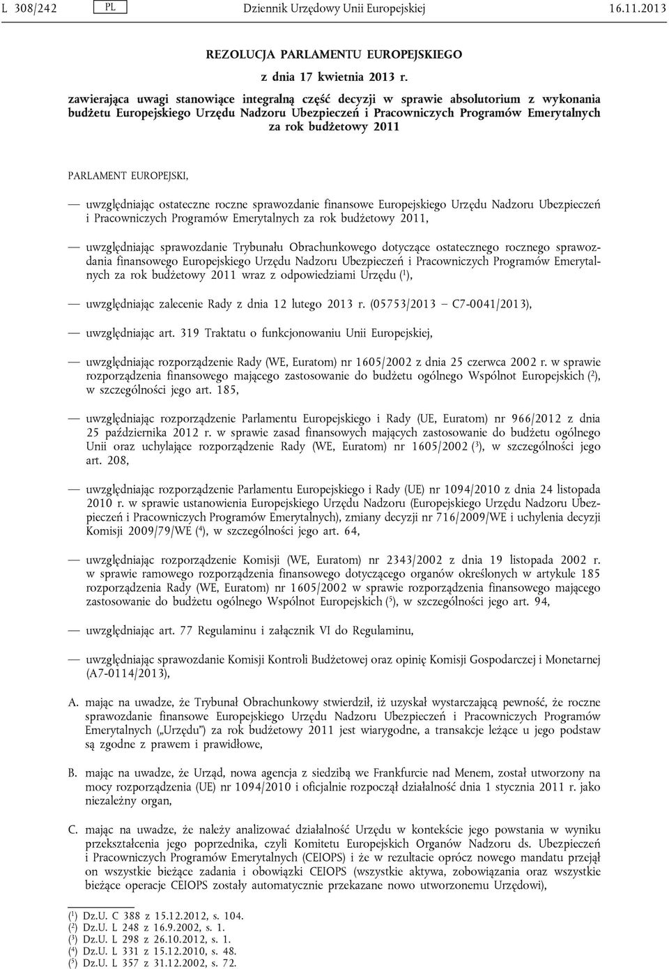 PARLAMENT EUROPEJSKI, uwzględniając ostateczne roczne sprawozdanie finansowe Europejskiego Urzędu Nadzoru Ubezpieczeń i Pracowniczych Programów Emerytalnych za rok budżetowy 2011, uwzględniając