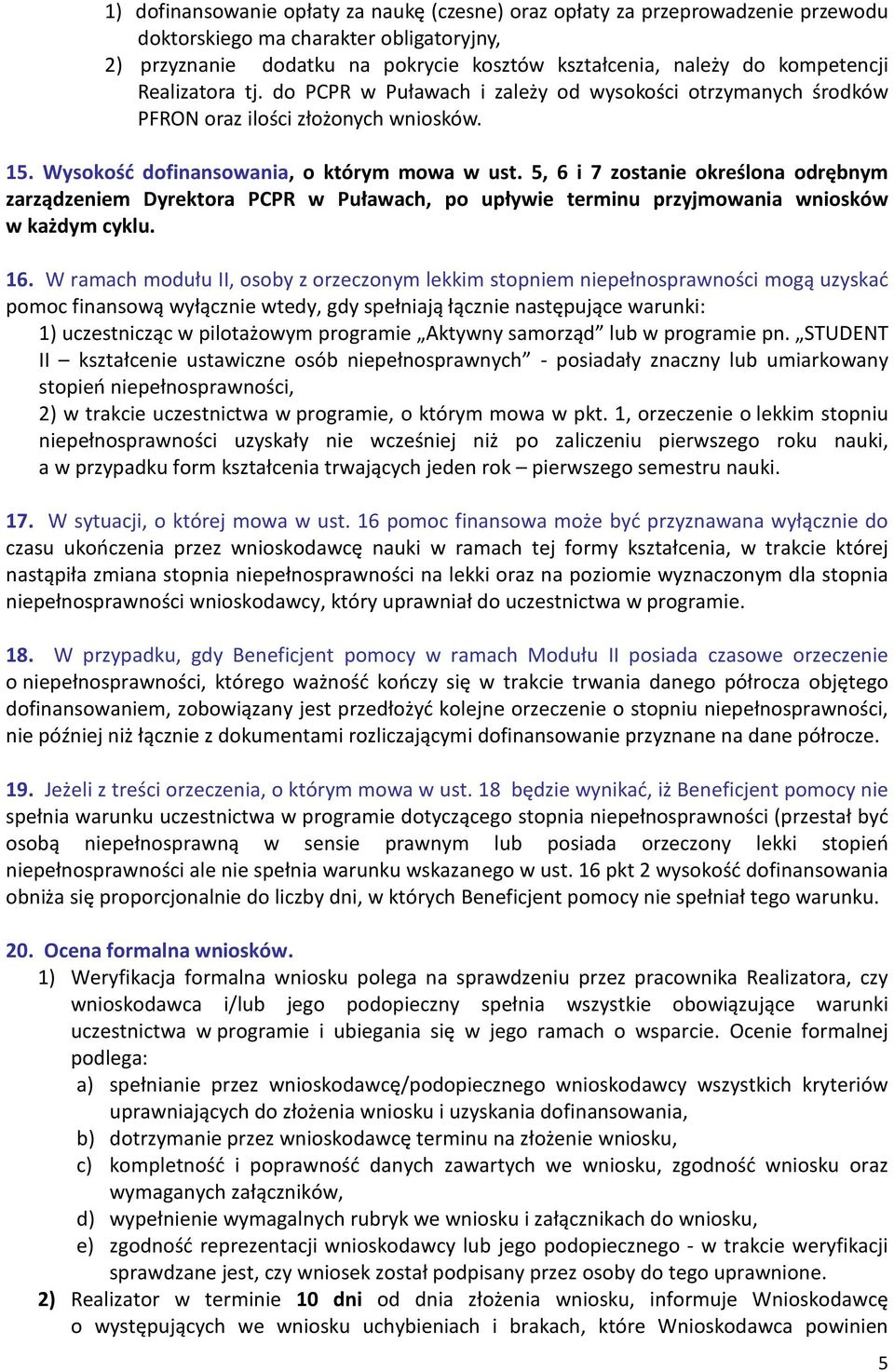5, 6 i 7 zostanie określona odrębnym zarządzeniem Dyrektora PCPR w Puławach, po upływie terminu przyjmowania wniosków w każdym cyklu. 16.