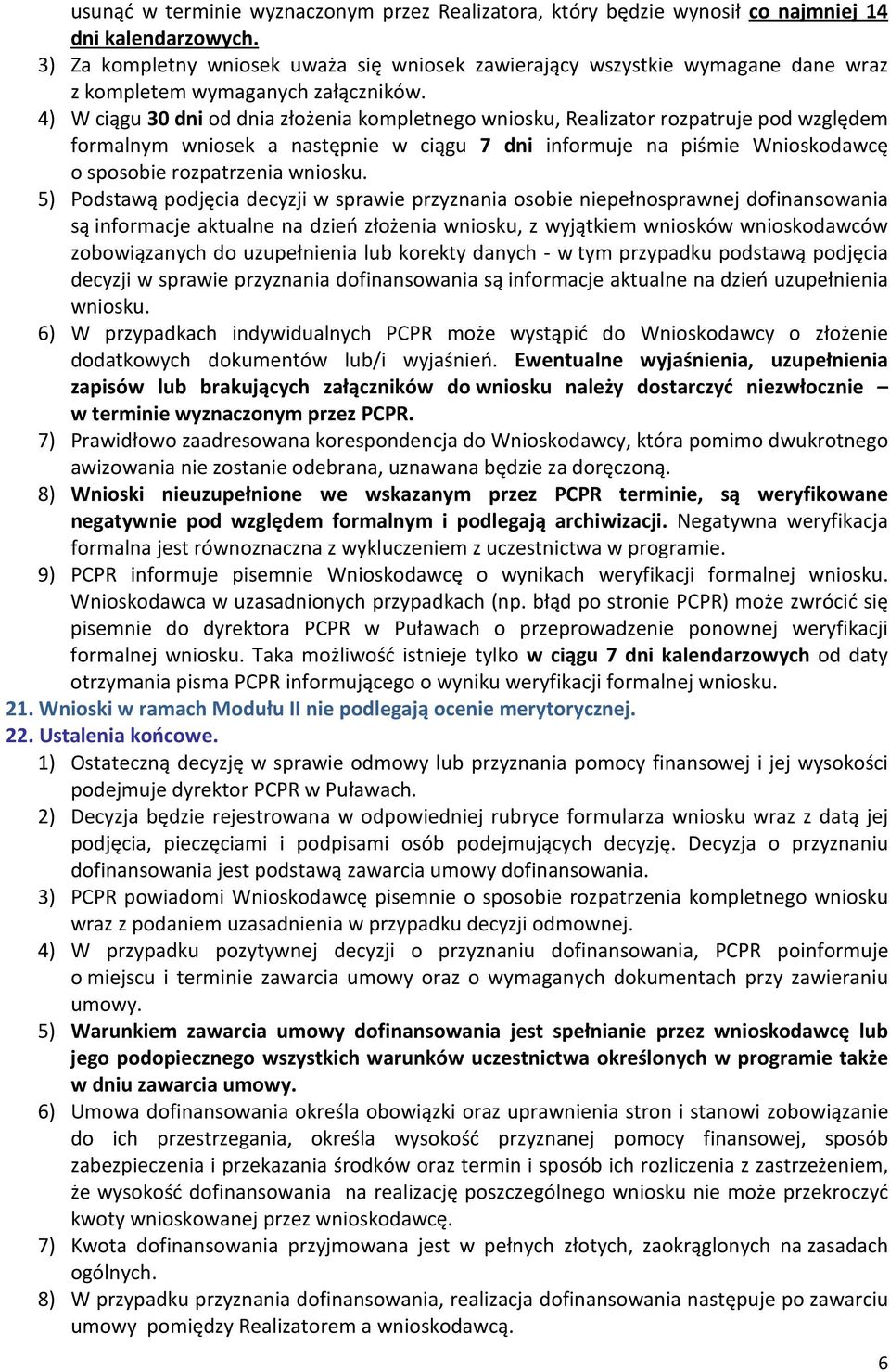 4) W ciągu 30 dni od dnia złożenia kompletnego wniosku, Realizator rozpatruje pod względem formalnym wniosek a następnie w ciągu 7 dni informuje na piśmie Wnioskodawcę o sposobie rozpatrzenia wniosku.