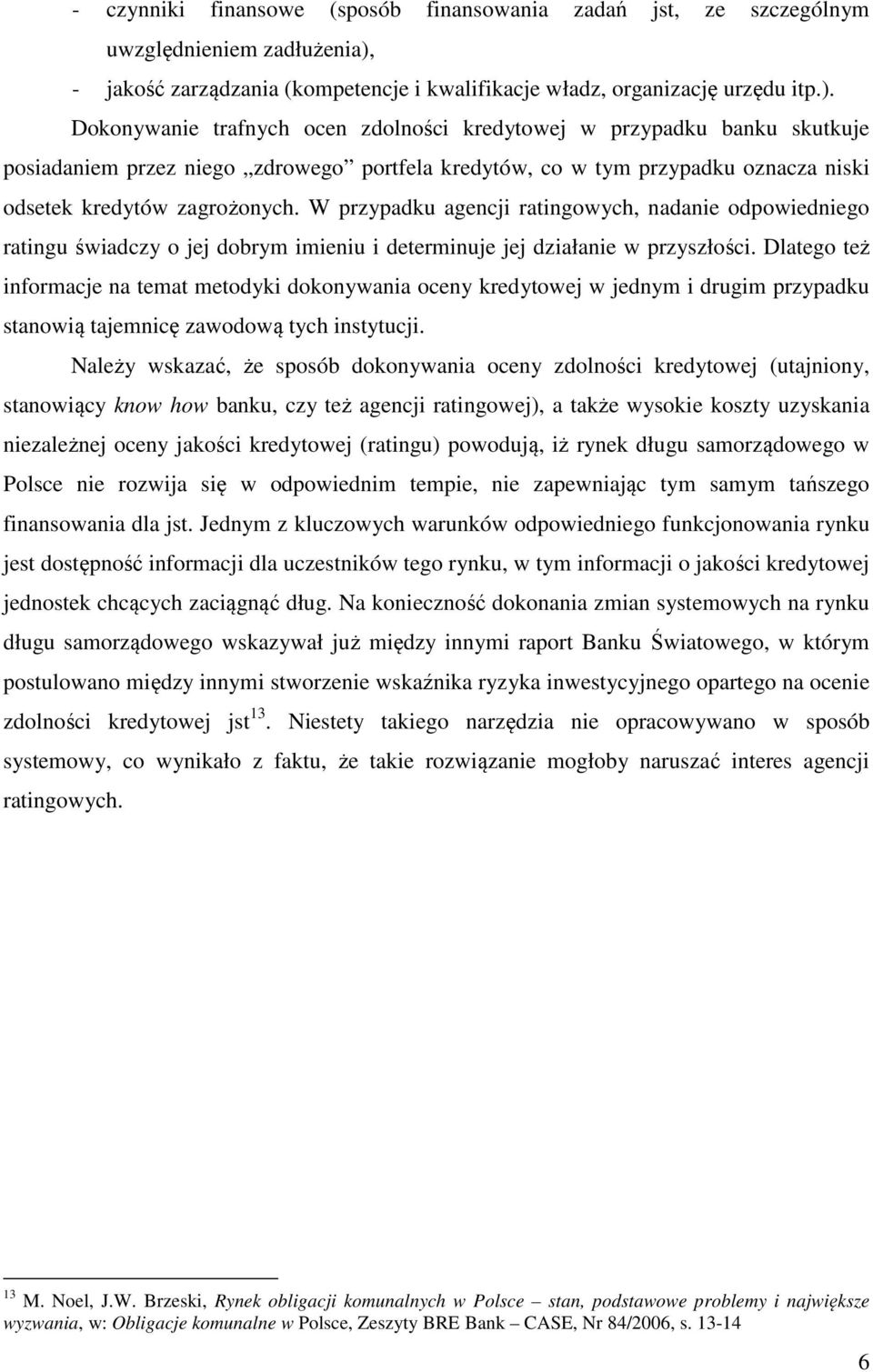 Dokonywane trafnych ocen zdolnośc kredytowej w przypadku banku skutkuje posadanem przez nego zdrowego portfela kredytów, co w tym przypadku oznacza nsk odsetek kredytów zagrożonych.