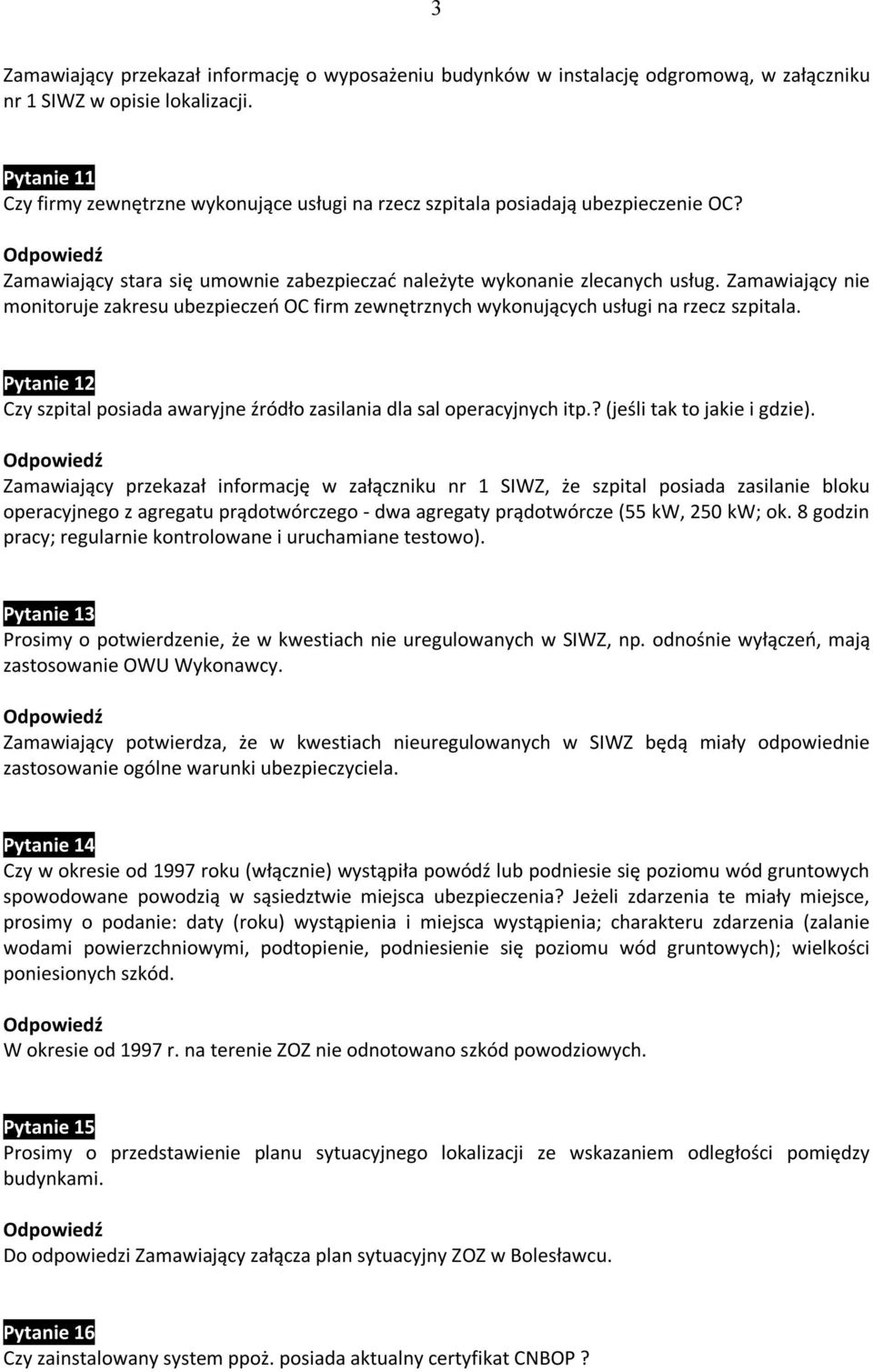 Zamawiający nie monitoruje zakresu ubezpieczeń OC firm zewnętrznych wykonujących usługi na rzecz szpitala. Pytanie 12 Czy szpital posiada awaryjne źródło zasilania dla sal operacyjnych itp.