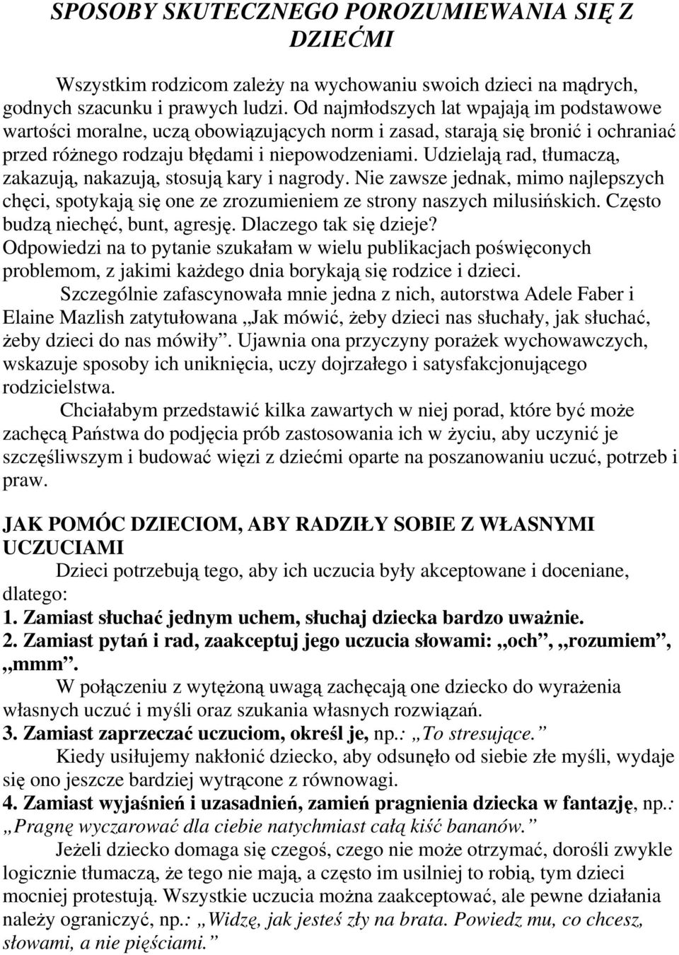 Udzielają rad, tłumaczą, zakazują, nakazują, stosują kary i nagrody. Nie zawsze jednak, mimo najlepszych chęci, spotykają się one ze zrozumieniem ze strony naszych milusińskich.