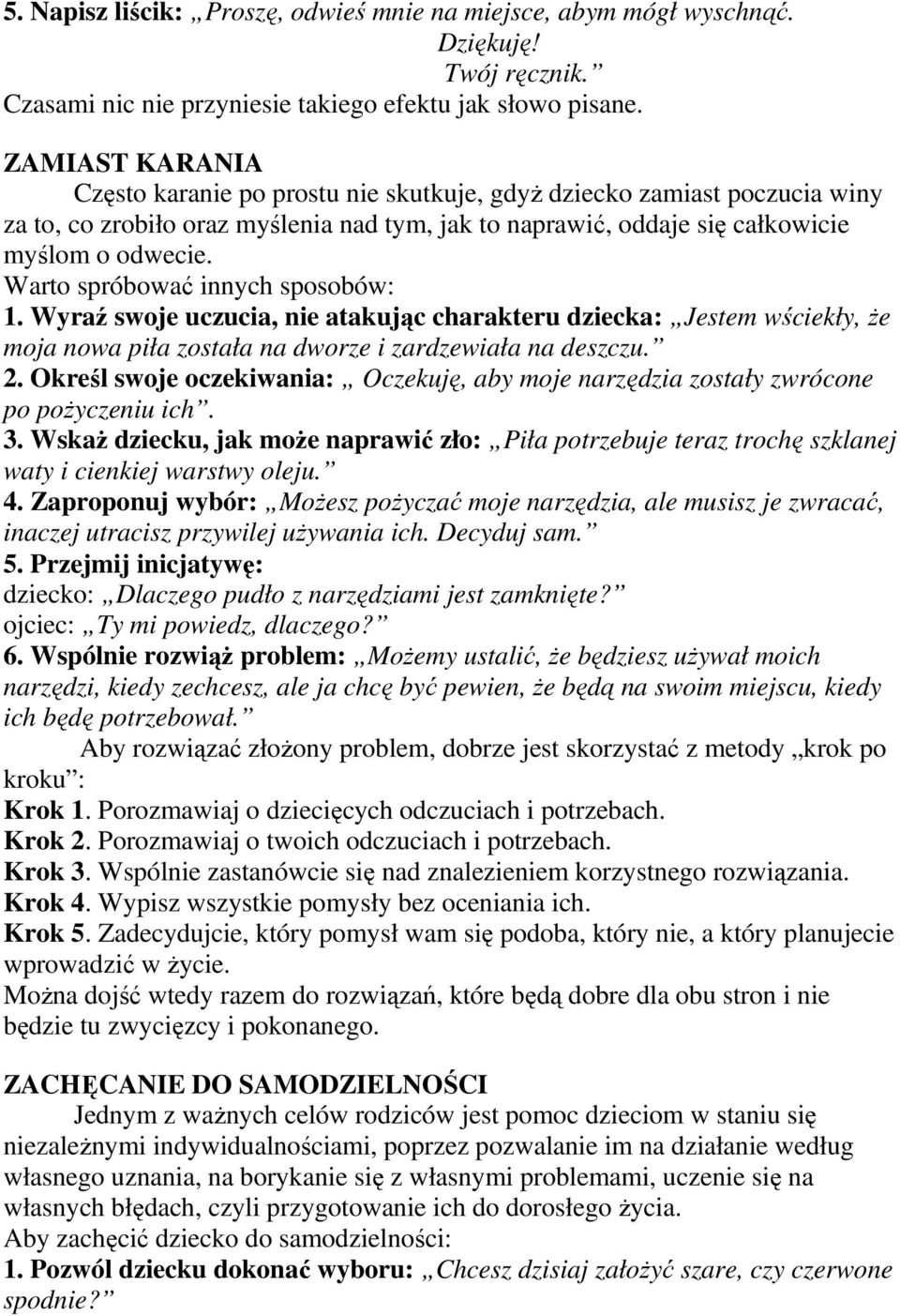 Warto spróbować innych sposobów: 1. Wyraź swoje uczucia, nie atakując charakteru dziecka: Jestem wściekły, Ŝe moja nowa piła została na dworze i zardzewiała na deszczu. 2.