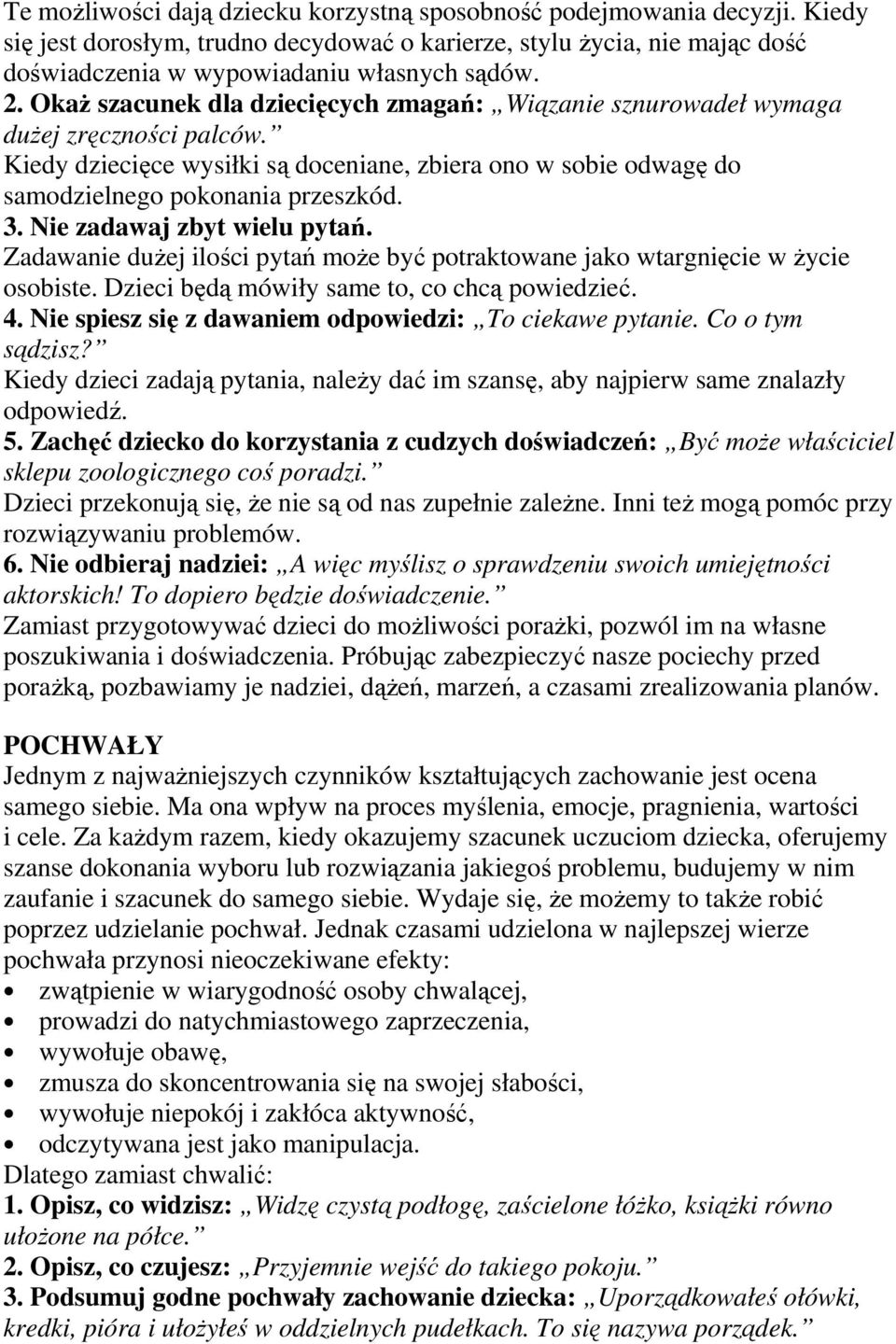 Nie zadawaj zbyt wielu pytań. Zadawanie duŝej ilości pytań moŝe być potraktowane jako wtargnięcie w Ŝycie osobiste. Dzieci będą mówiły same to, co chcą powiedzieć. 4.