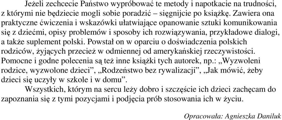Powstał on w oparciu o doświadczenia polskich rodziców, Ŝyjących przecieŝ w odmiennej od amerykańskiej rzeczywistości. Pomocne i godne polecenia są teŝ inne ksiąŝki tych autorek, np.