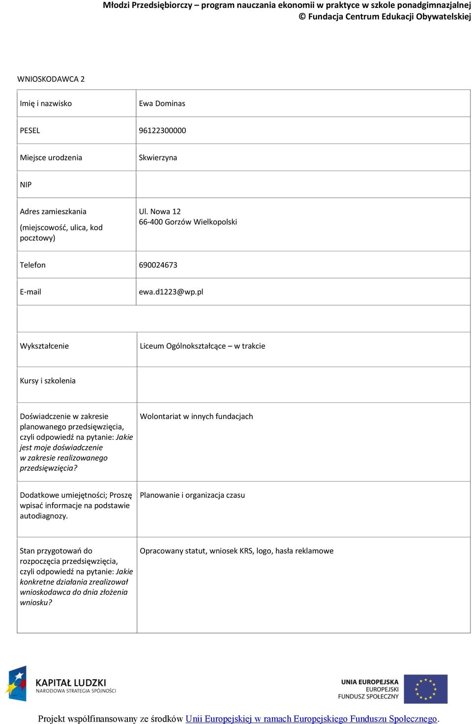 pl Wykształcenie Liceum Ogólnokształcące w trakcie Kursy i szkolenia Doświadczenie w zakresie planowanego przedsięwzięcia, jest moje doświadczenie w zakresie realizowanego