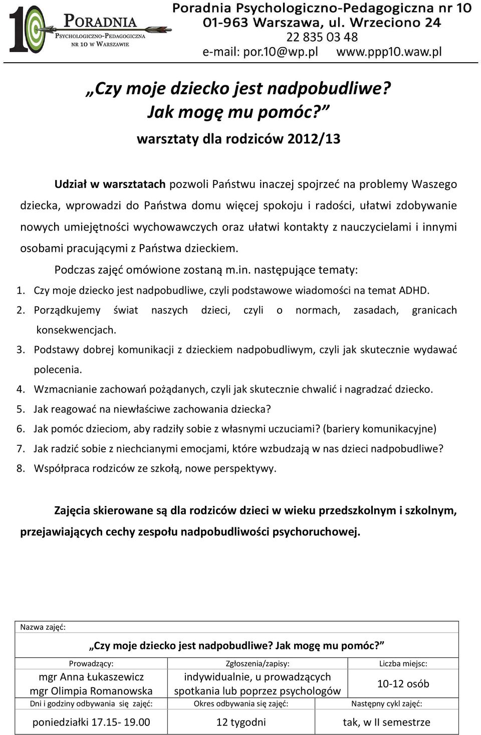 umiejętności wychowawczych oraz ułatwi kontakty z nauczycielami i innymi osobami pracującymi z Państwa dzieckiem. Podczas zajęć omówione zostaną m.in. następujące tematy: 1.