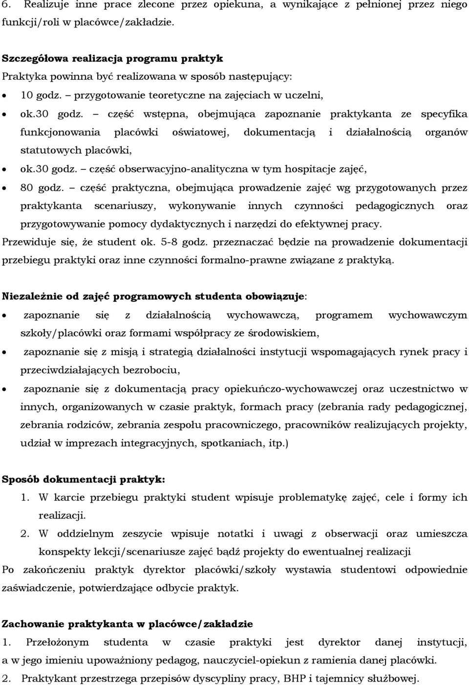 część wstępna, obejmująca zapoznanie praktykanta ze specyfika funkcjonowania placówki oświatowej, dokumentacją i działalnością organów statutowych placówki, ok.30 godz.