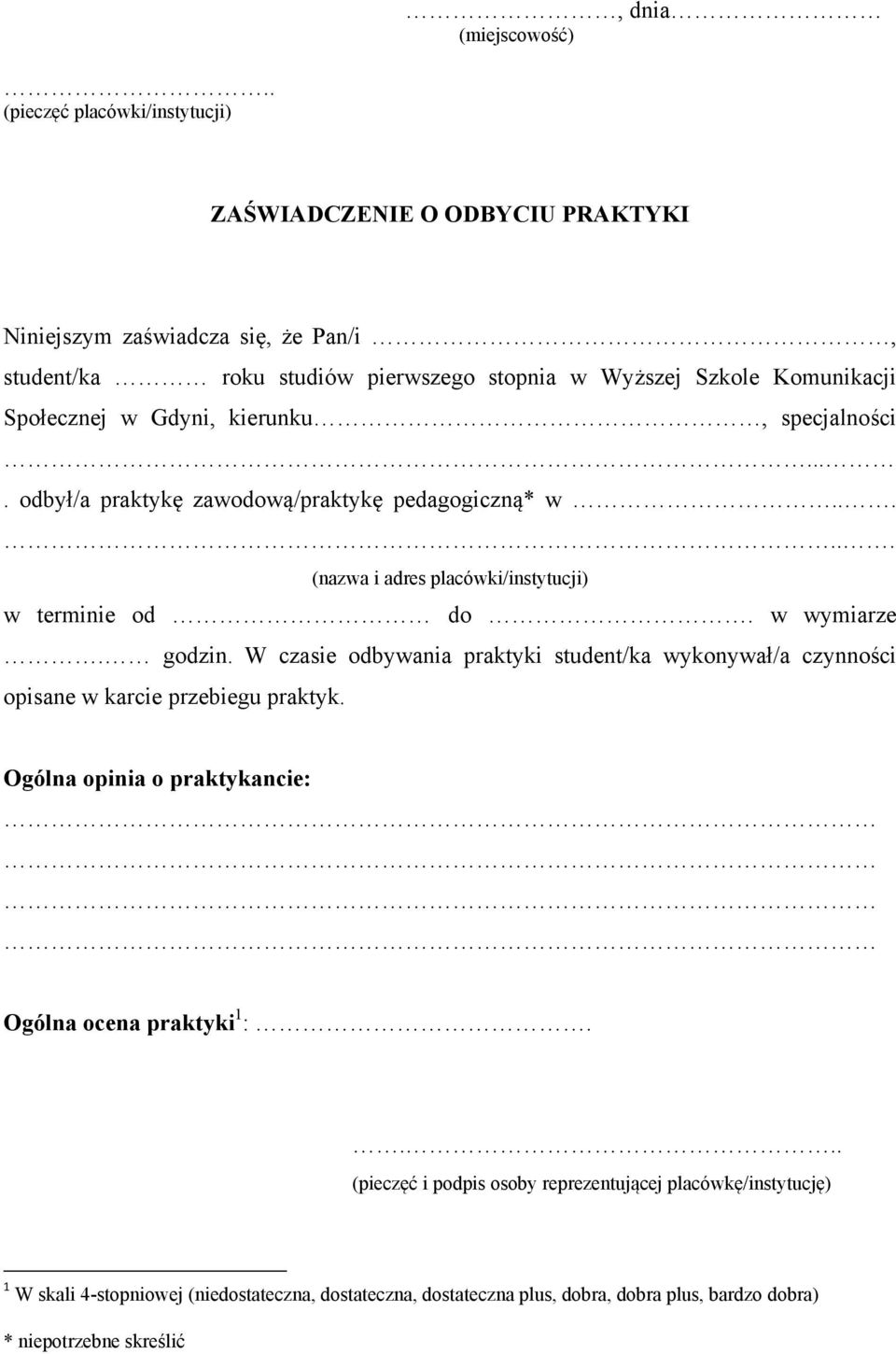 Społecznej w Gdyni, kierunku, specjalności.... odbył/a praktykę zawodową/praktykę pedagogiczną* w...... (nazwa i adres placówki/instytucji) w terminie od do. w wymiarze. godzin.