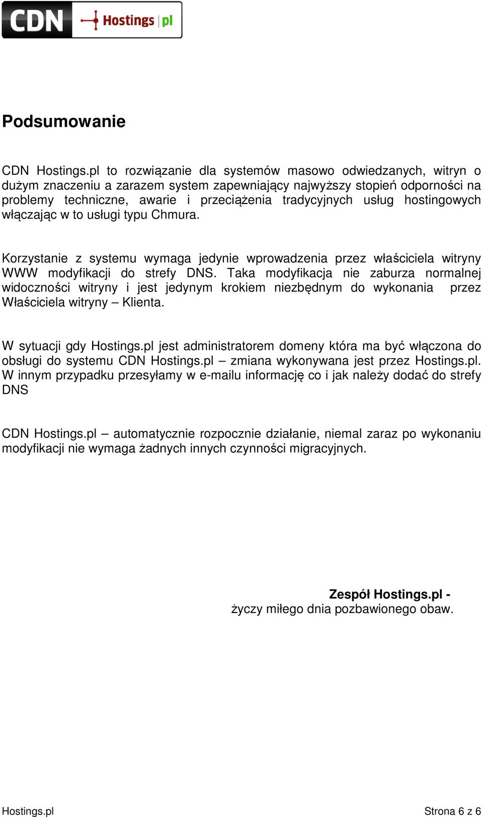 usług hostingowych włączając w to usługi typu Chmura. Korzystanie z systemu wymaga jedynie wprowadzenia przez właściciela witryny WWW modyfikacji do strefy DNS.