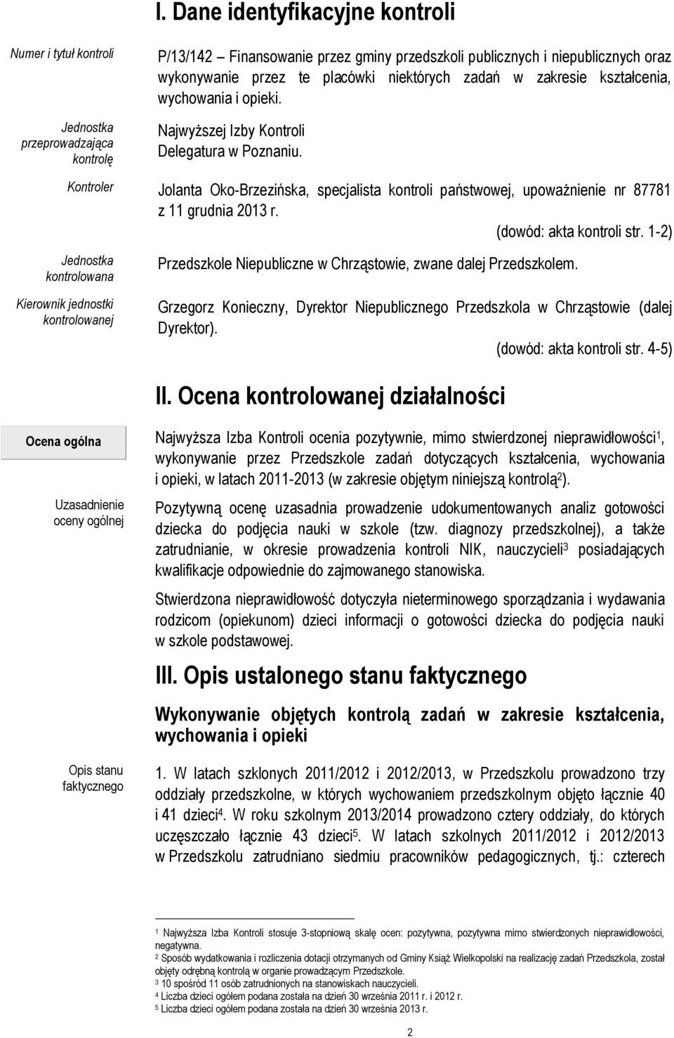 Kontroler Jolanta Oko-Brzezińska, specjalista kontroli państwowej, upoważnienie nr 87781 z 11 grudnia 2013 r. (dowód: akta kontroli str.