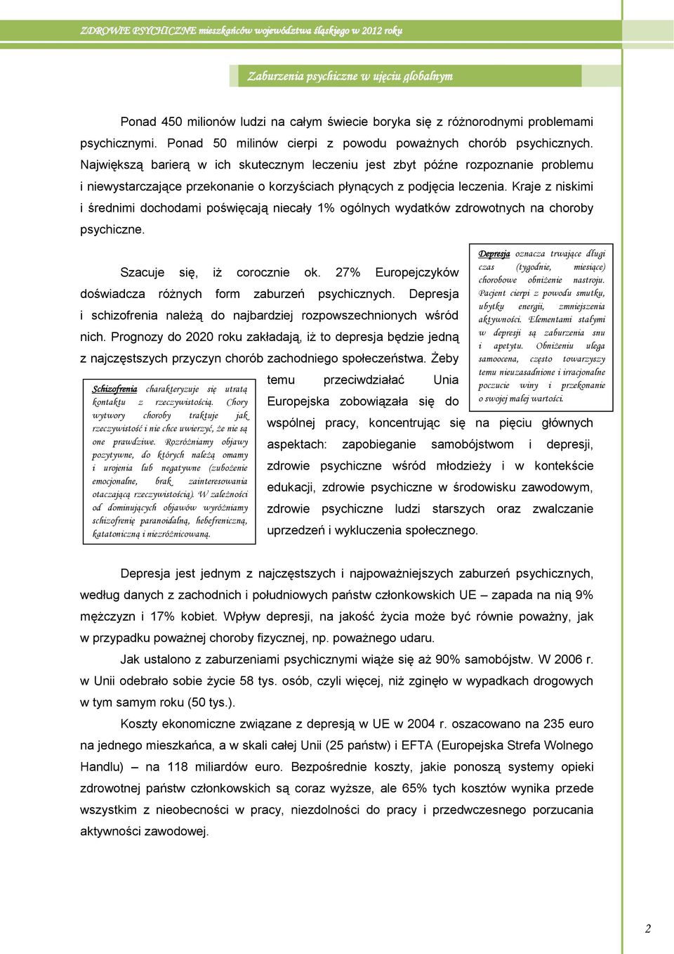 Kraje z niskimi i średnimi dochodami poświęcają niecały 1% ogólnych wydatków zdrowotnych na choroby psychiczne. Szacuje się, iż corocznie ok.