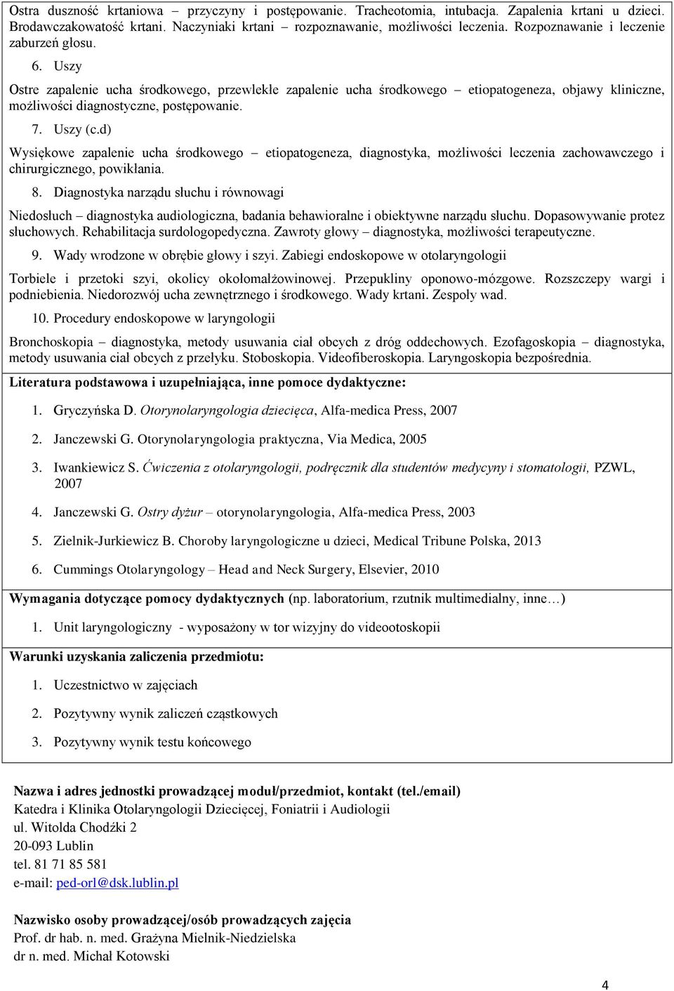 Uszy (c.d) Wysiękowe zapalenie ucha środkowego etiopatogeneza, diagnostyka, możliwości leczenia zachowawczego i chirurgicznego, powikłania. 8.