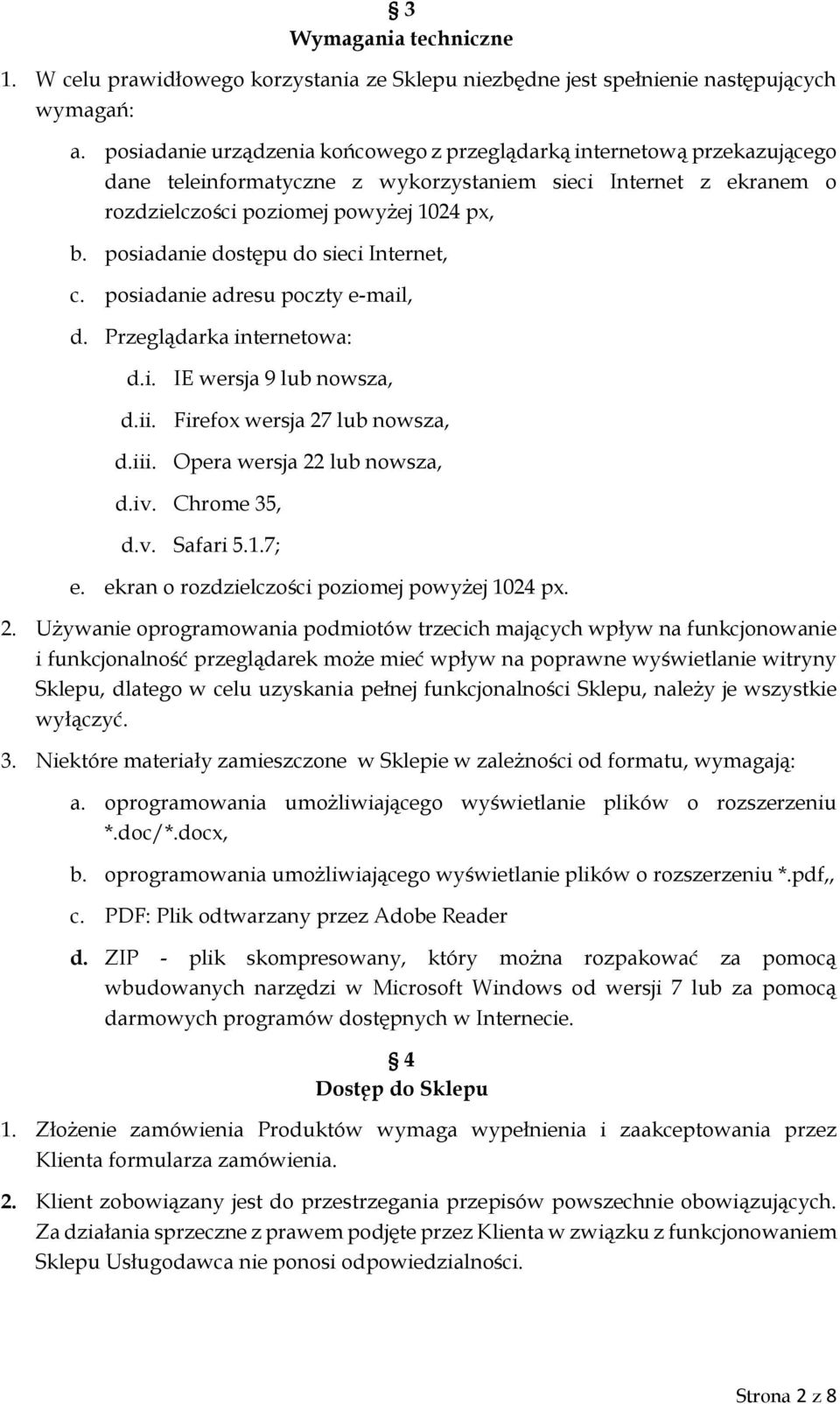 posiadanie dostępu do sieci Internet, c. posiadanie adresu poczty e-mail, d. Przeglądarka internetowa: d.i. IE wersja 9 lub nowsza, d.ii. Firefox wersja 27 lub nowsza, d.iii.